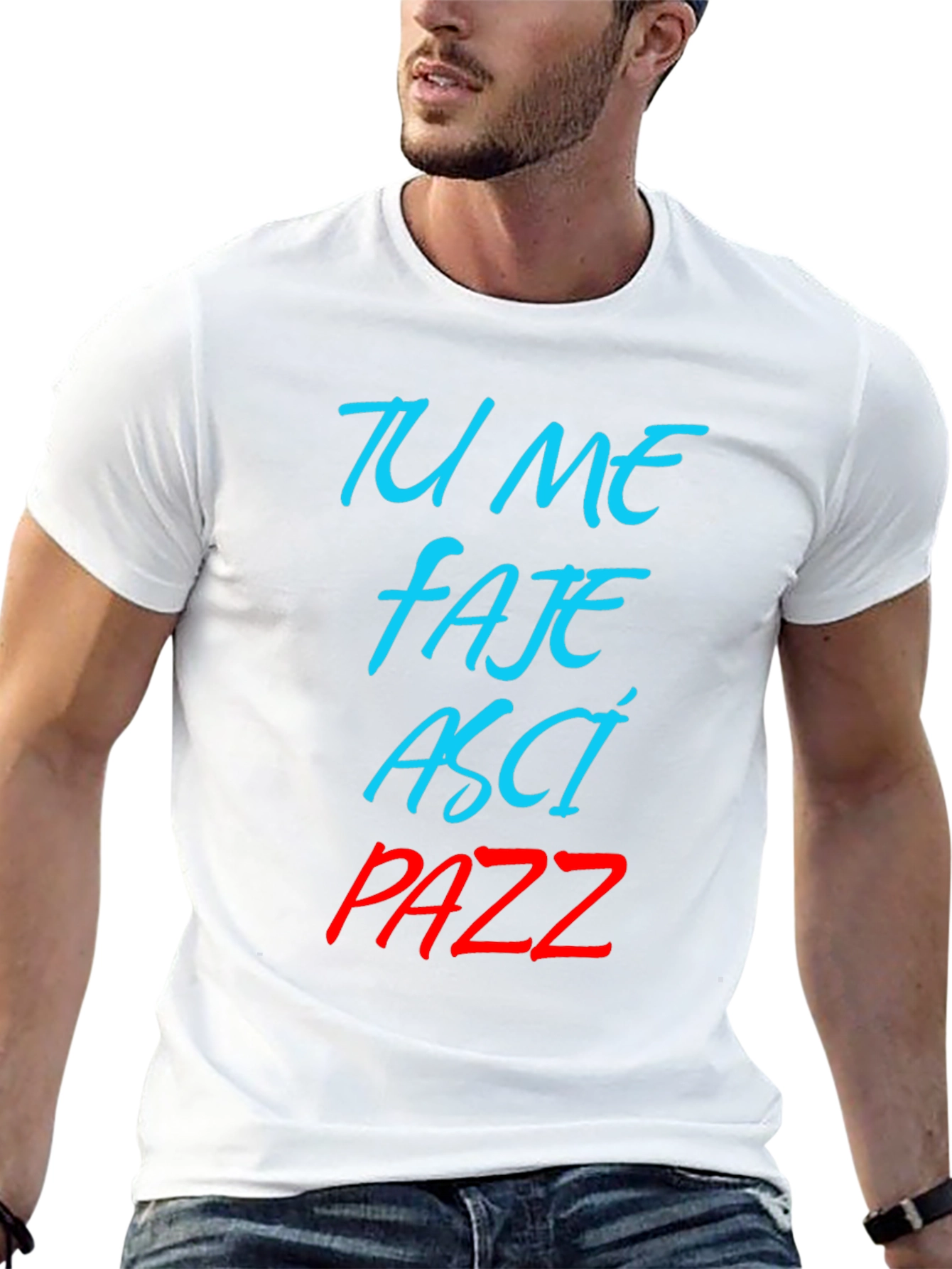 Tu Me Faje Asci Pazz T-Shirt