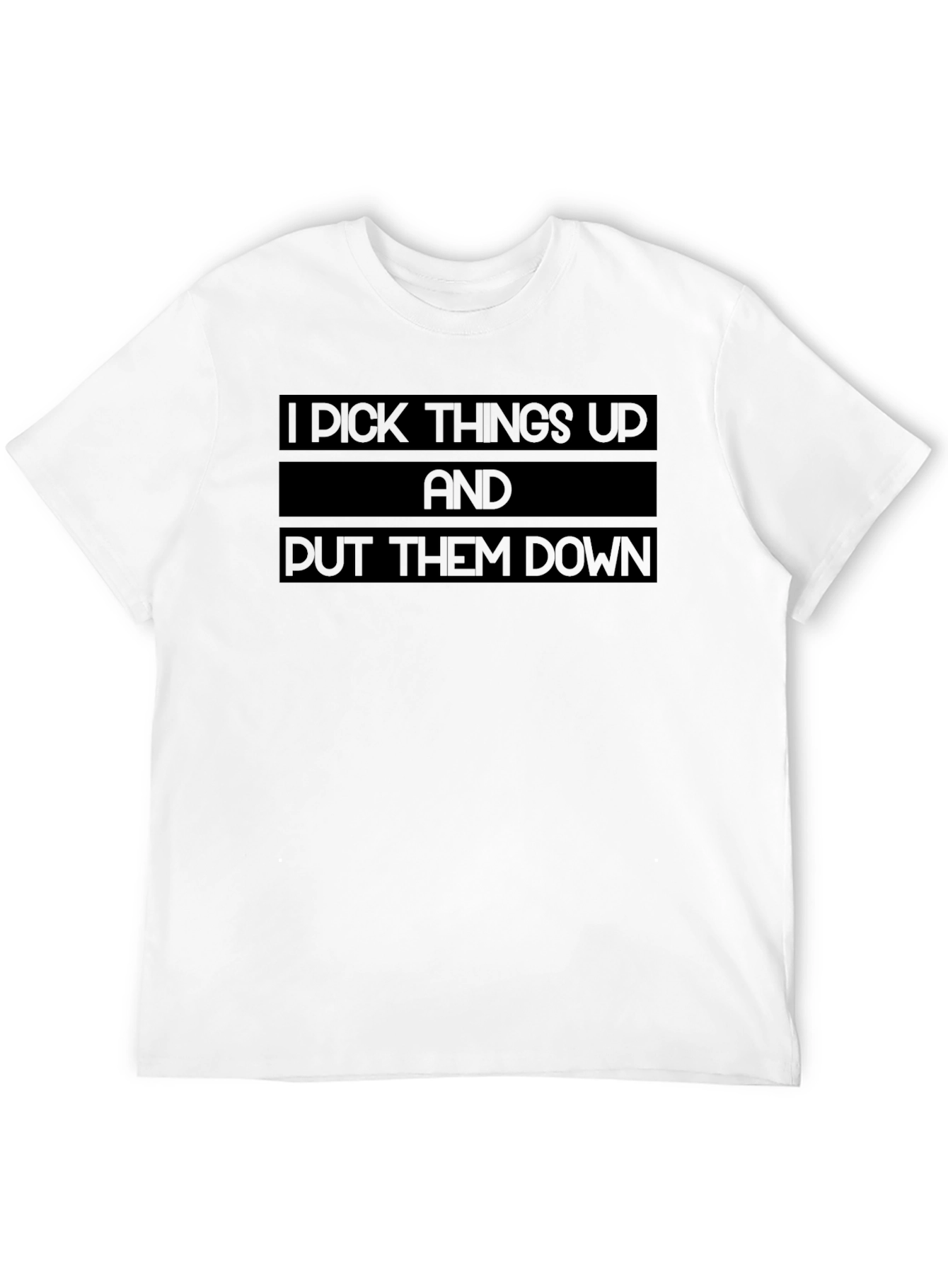 I Pick Things Up and Put Them Down T-Shirt
