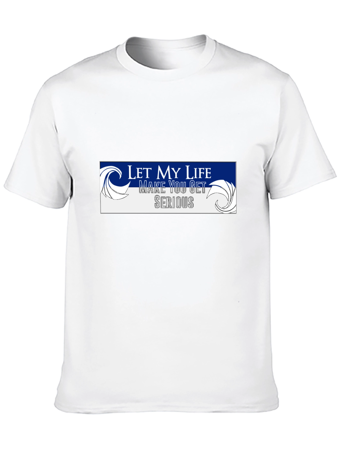 Let My Life Make You Get Serious T-Shirt