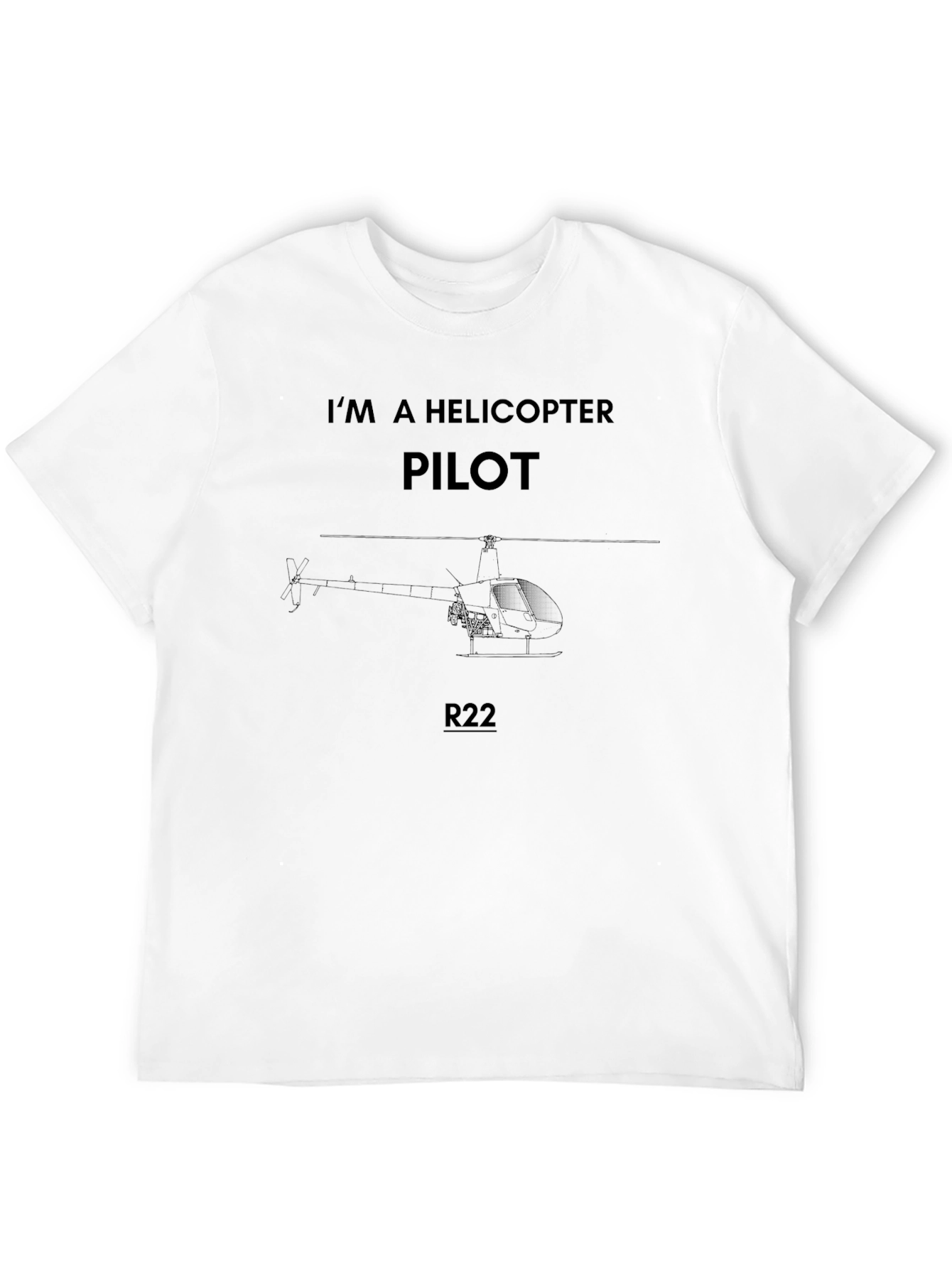 Im A Helicopter Pilot R22 T-Shirt