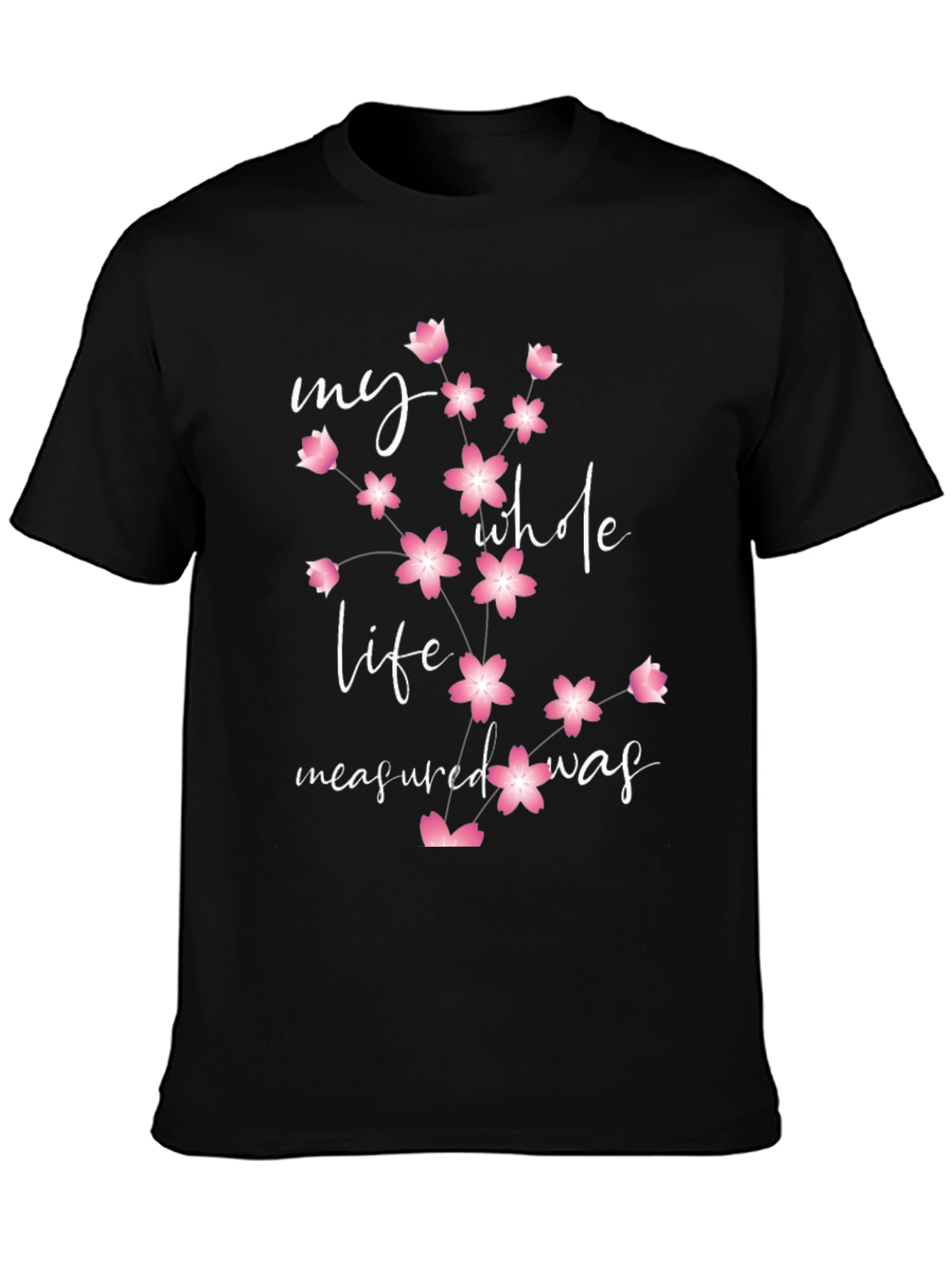 Floral My Whole Life Measured Was Black Tee