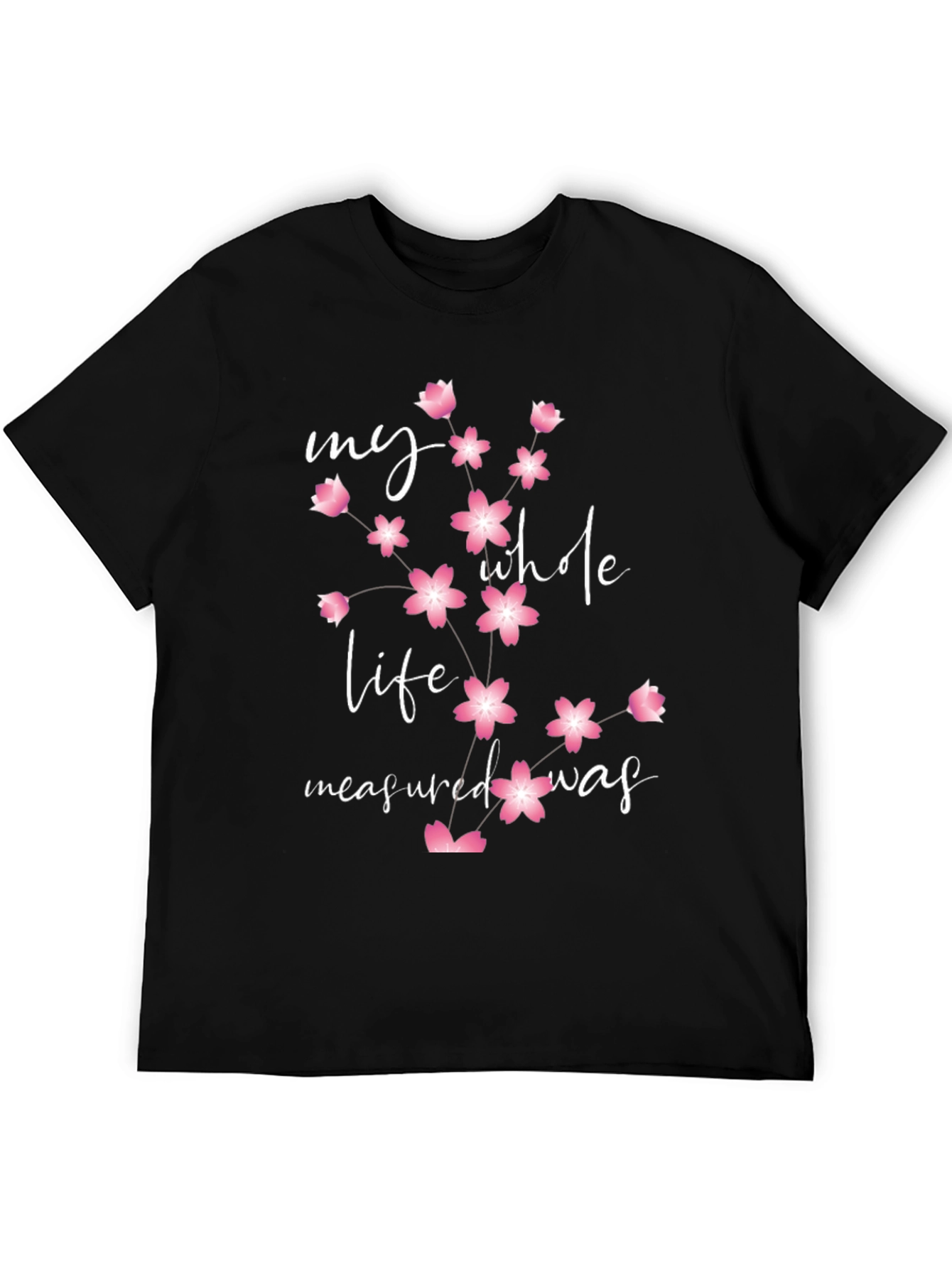 Floral My Whole Life Measured Was Black Tee