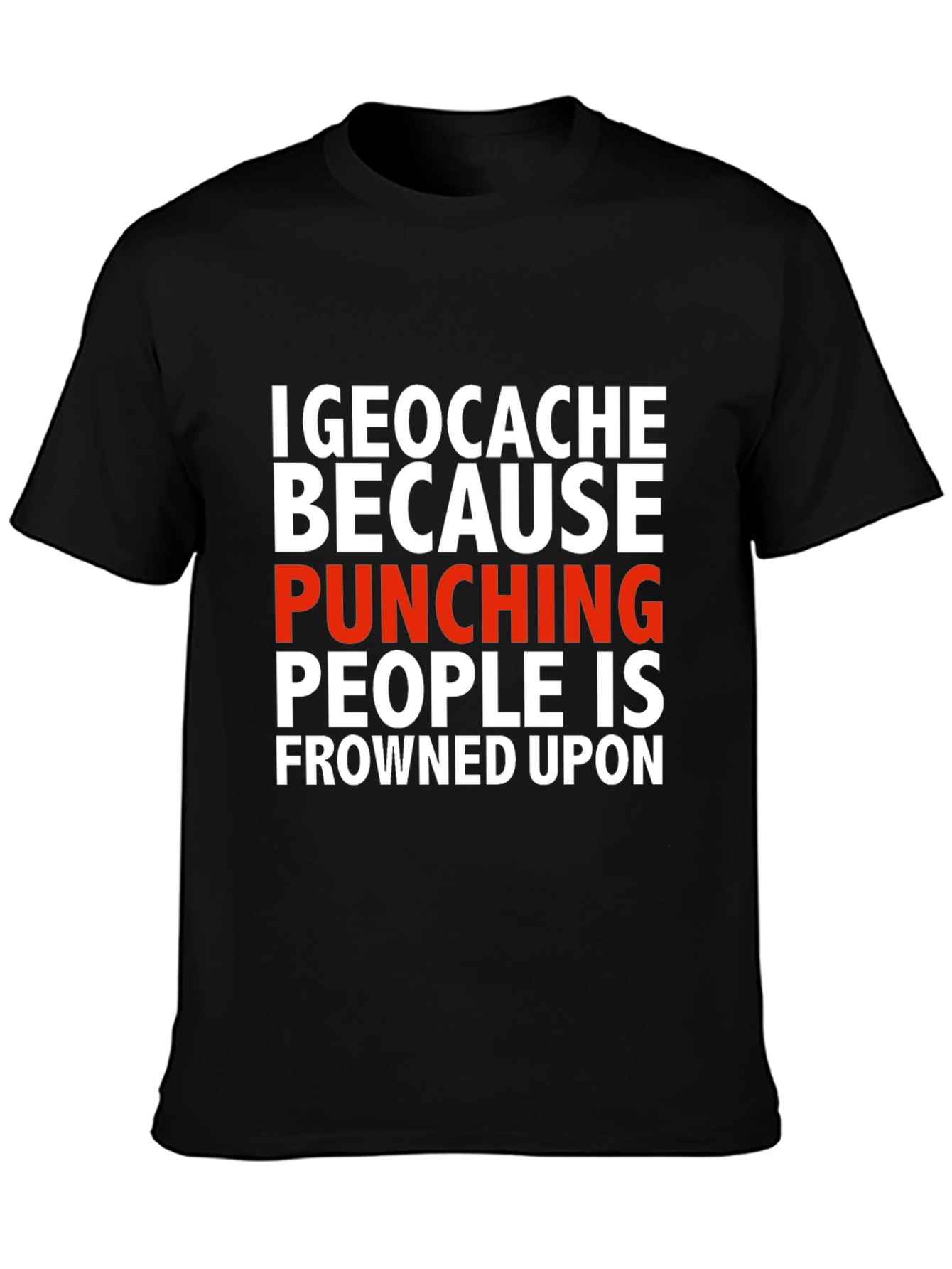 Geocache Because Punching People Funny T-Shirt