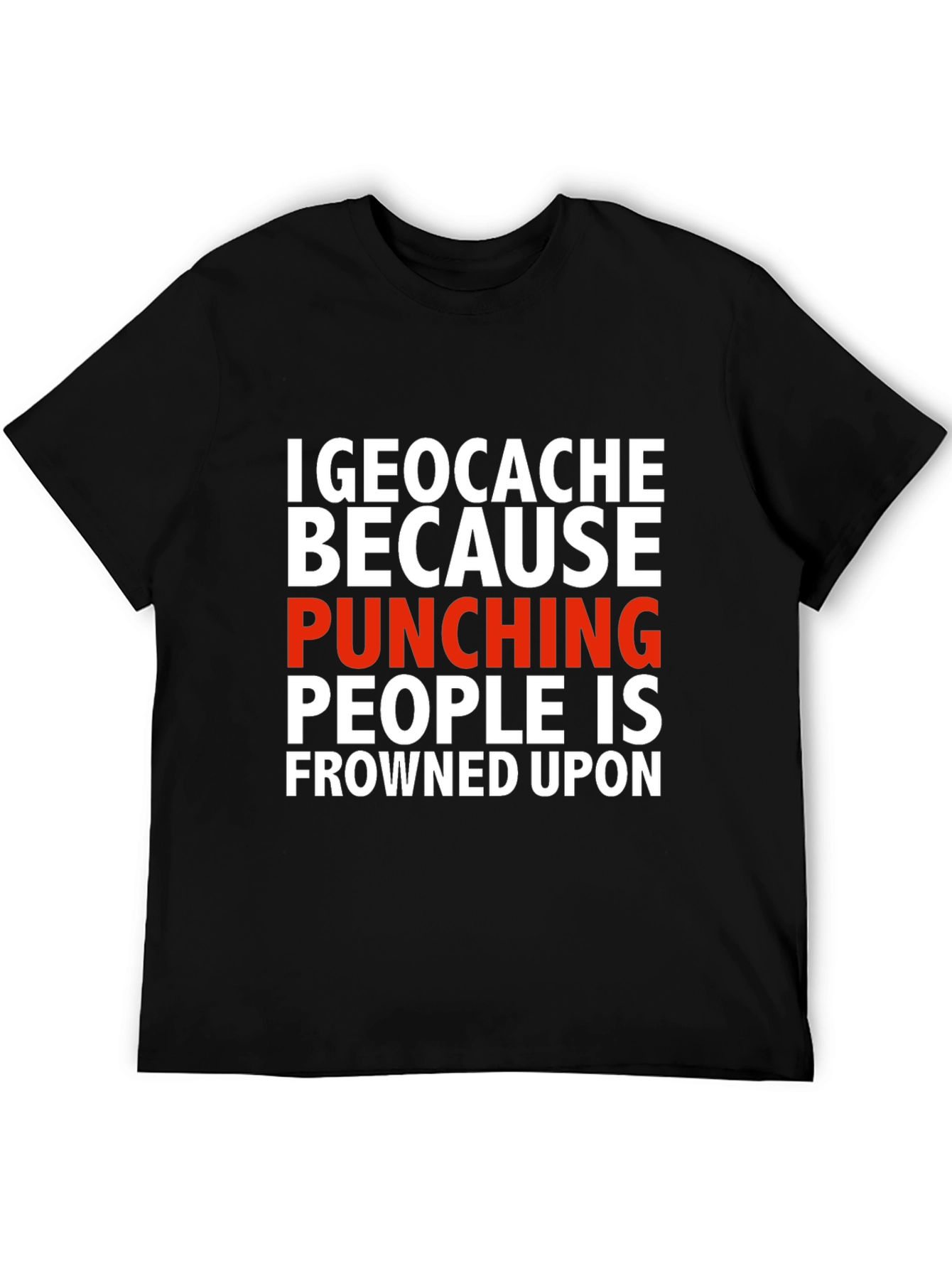 Geocache Because Punching People Funny T-Shirt