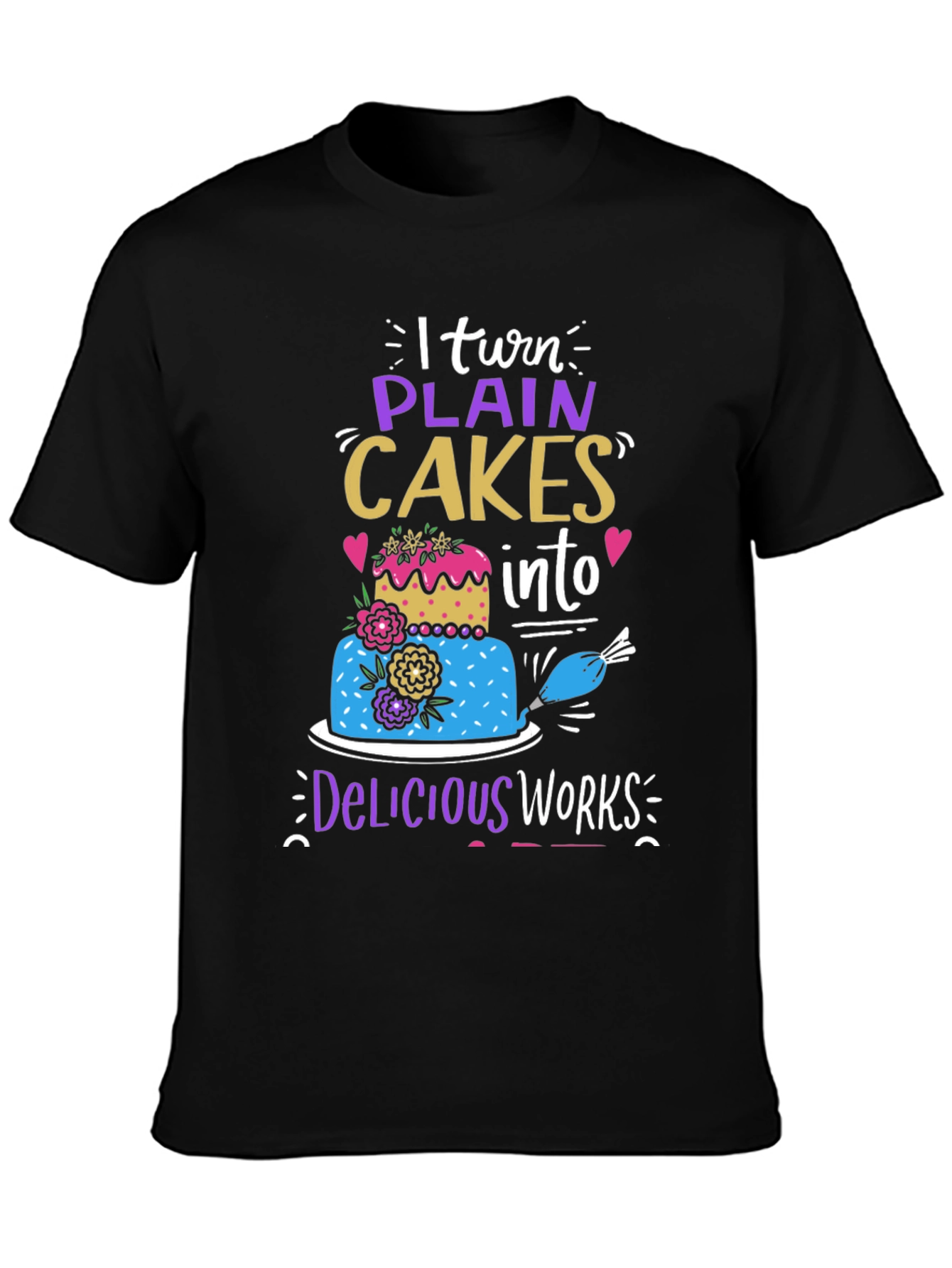 I Turn Plain Cakes Into Delicious Works T-Shirt