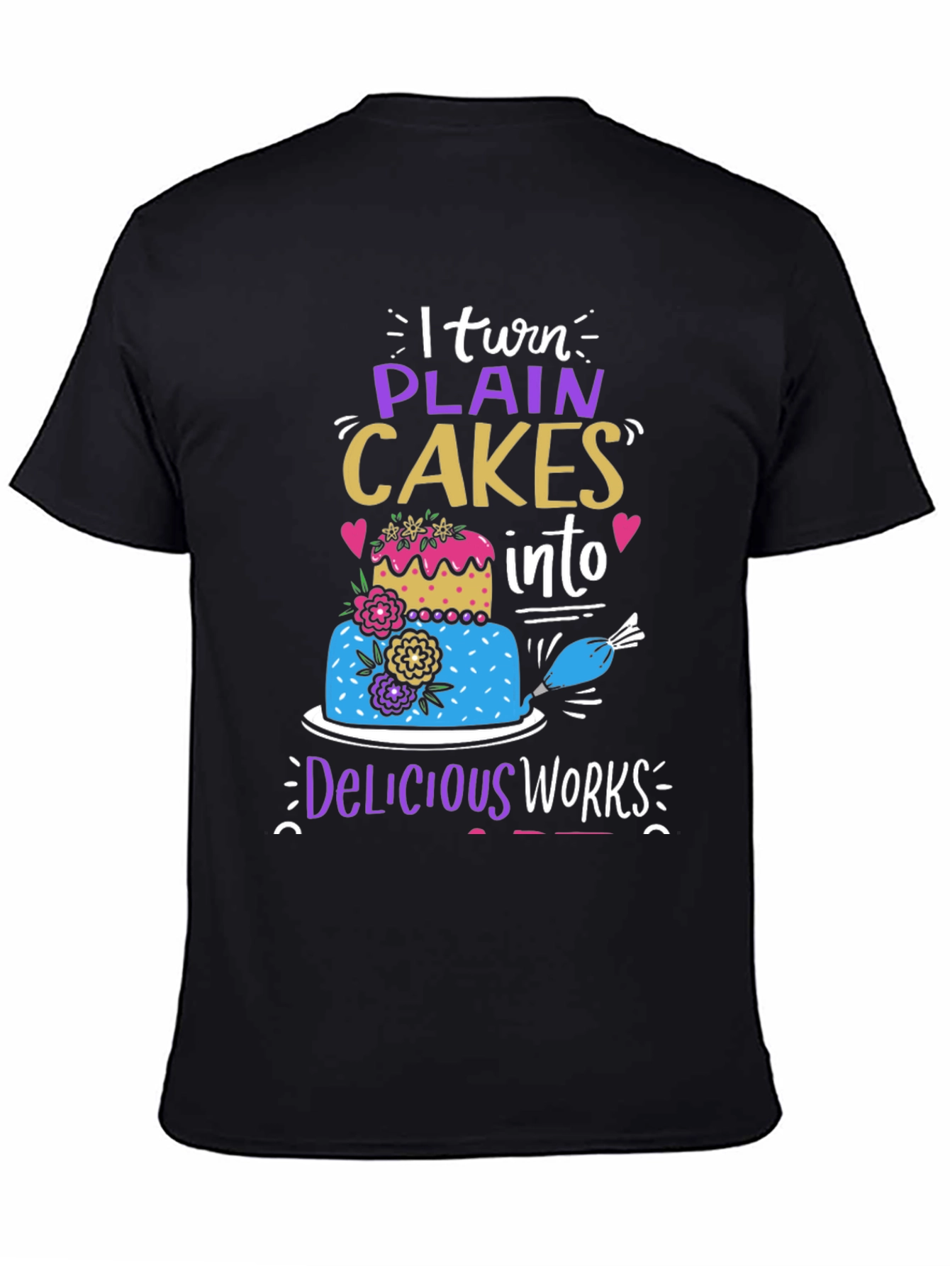 I Turn Plain Cakes Into Delicious Works T-Shirt