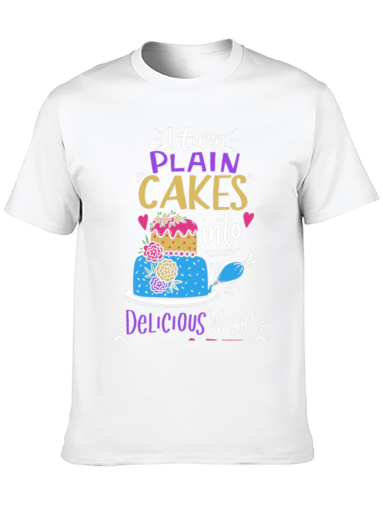 I Turn Plain Cakes Into Delicious Works T-Shirt