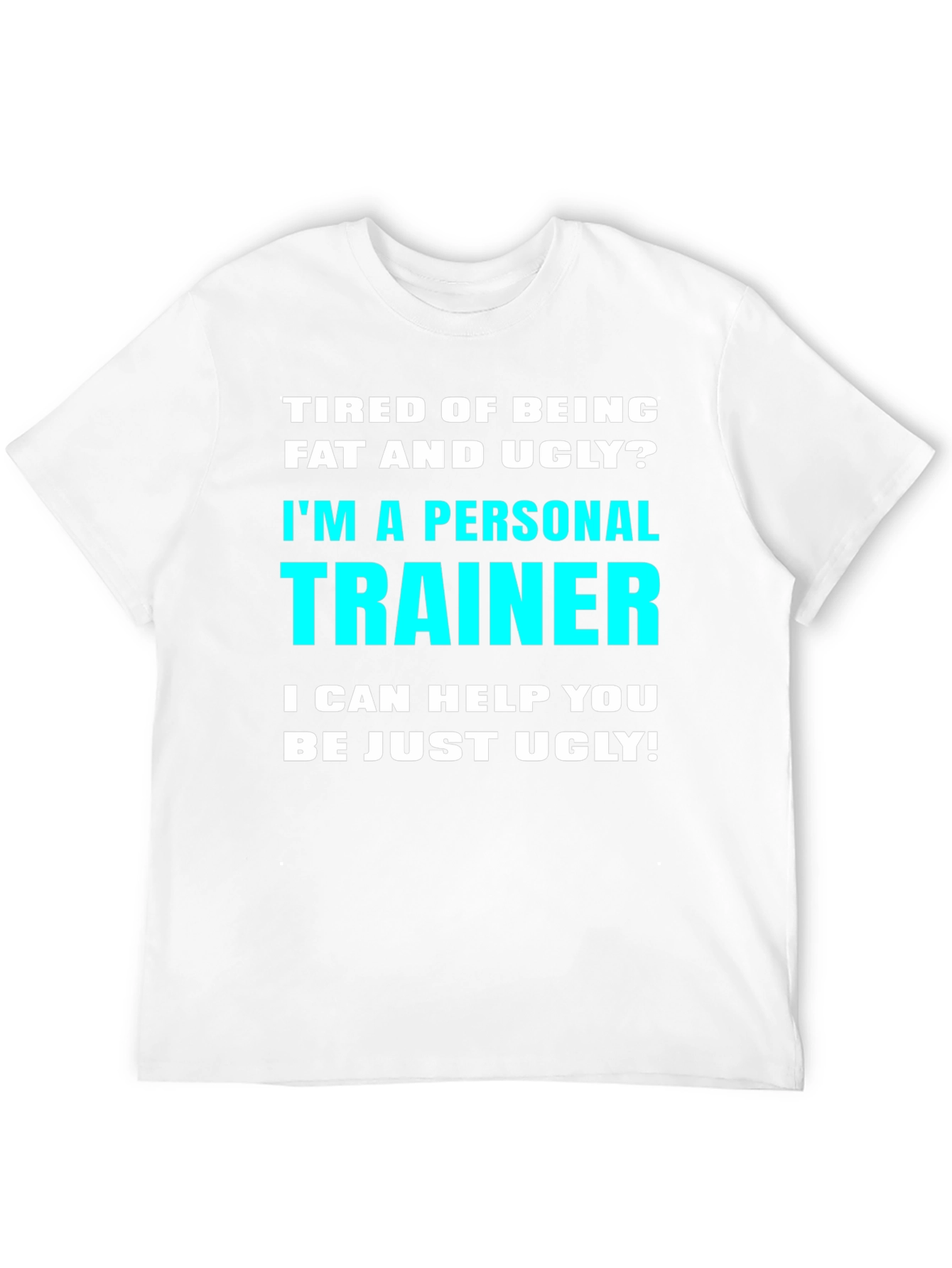 Personal Trainer Funny Slogan T-Shirt - Fat and Ugly