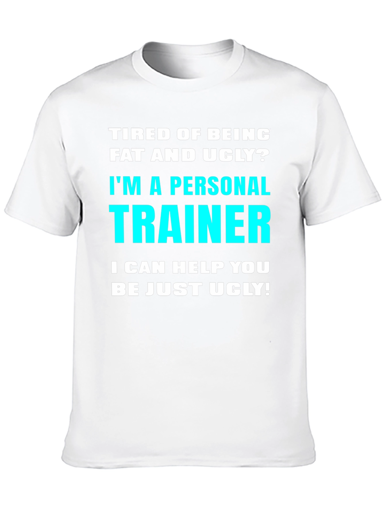 Personal Trainer Funny Slogan T-Shirt - Fat and Ugly