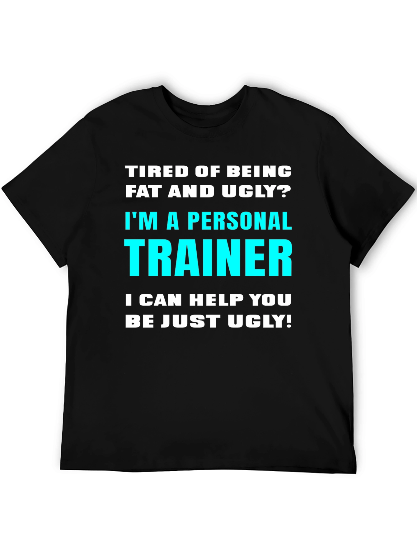 Personal Trainer Funny Slogan T-Shirt - Fat and Ugly