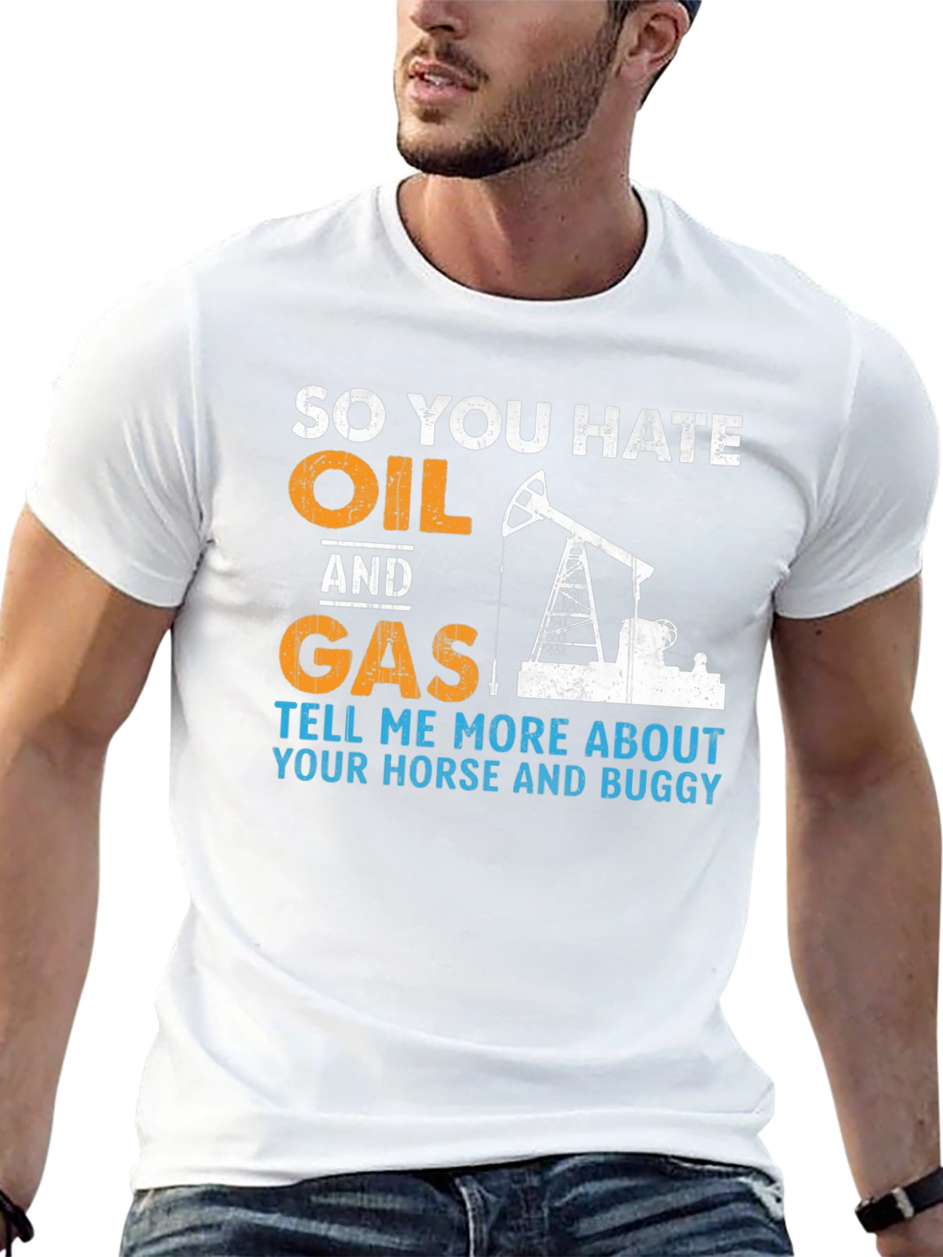 So You Hate Oil and Gas T-Shirt
