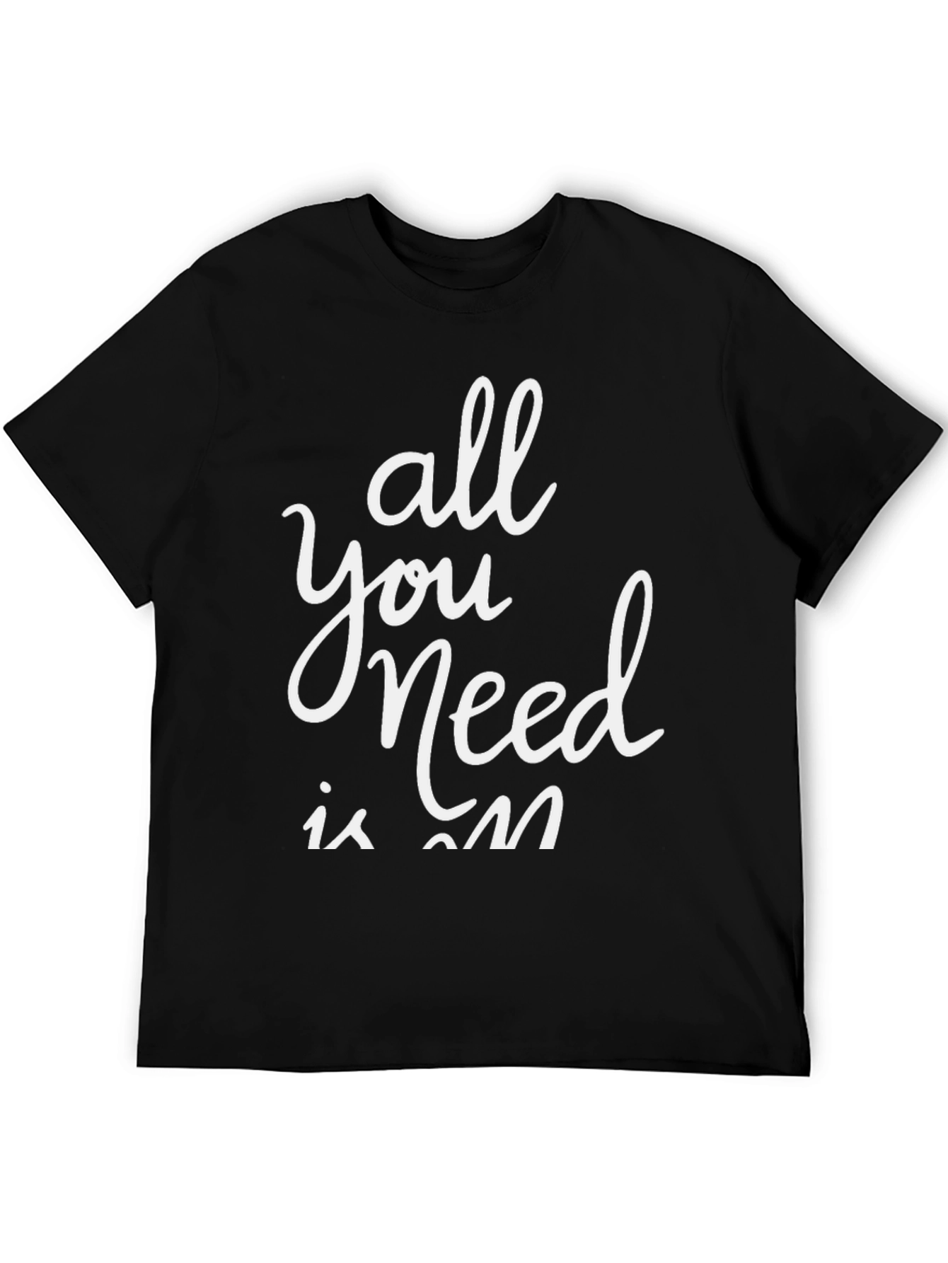 All You Need is On T-Shirt