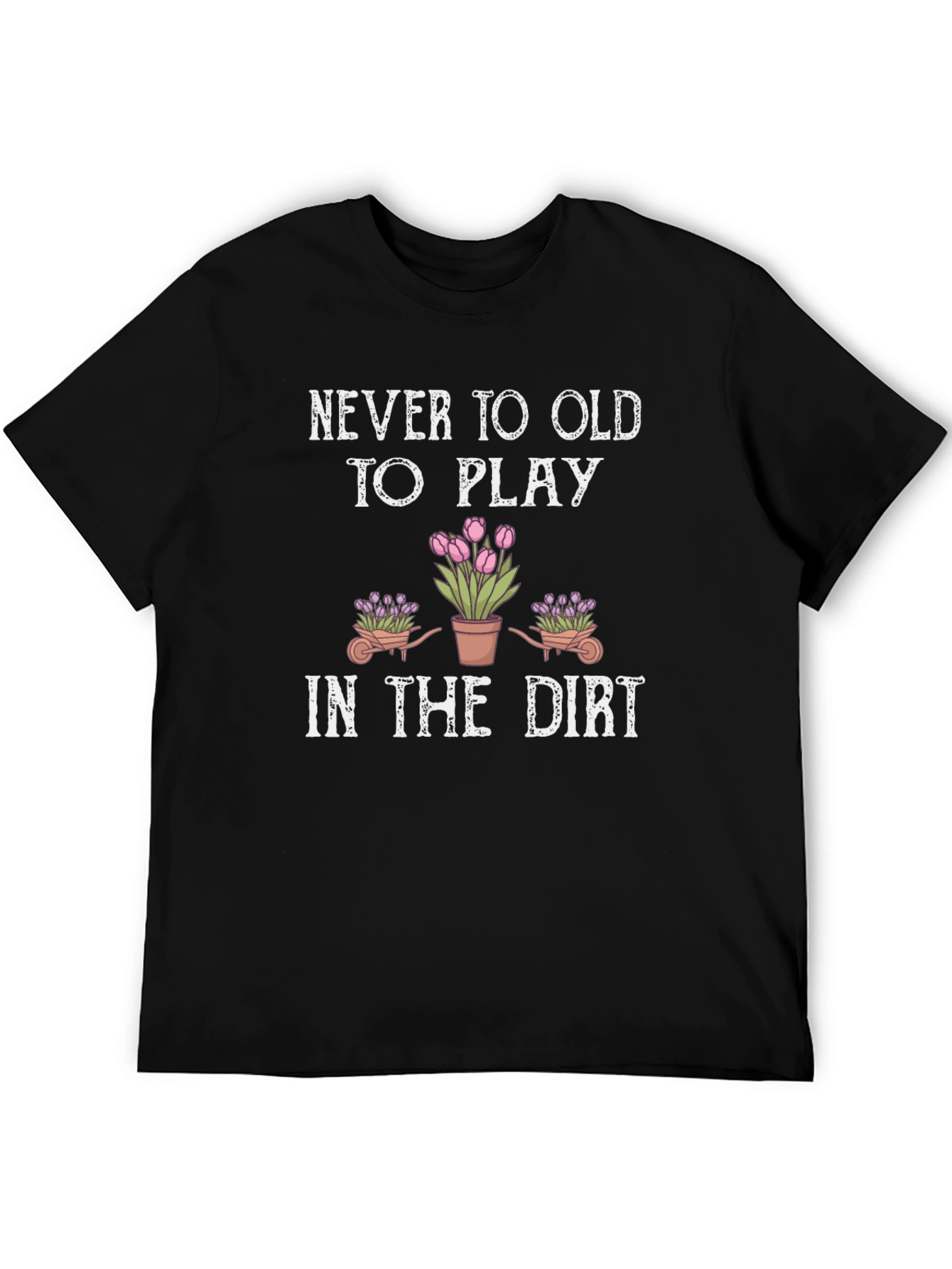 Never Too Old To Play in the Dirt T-Shirt