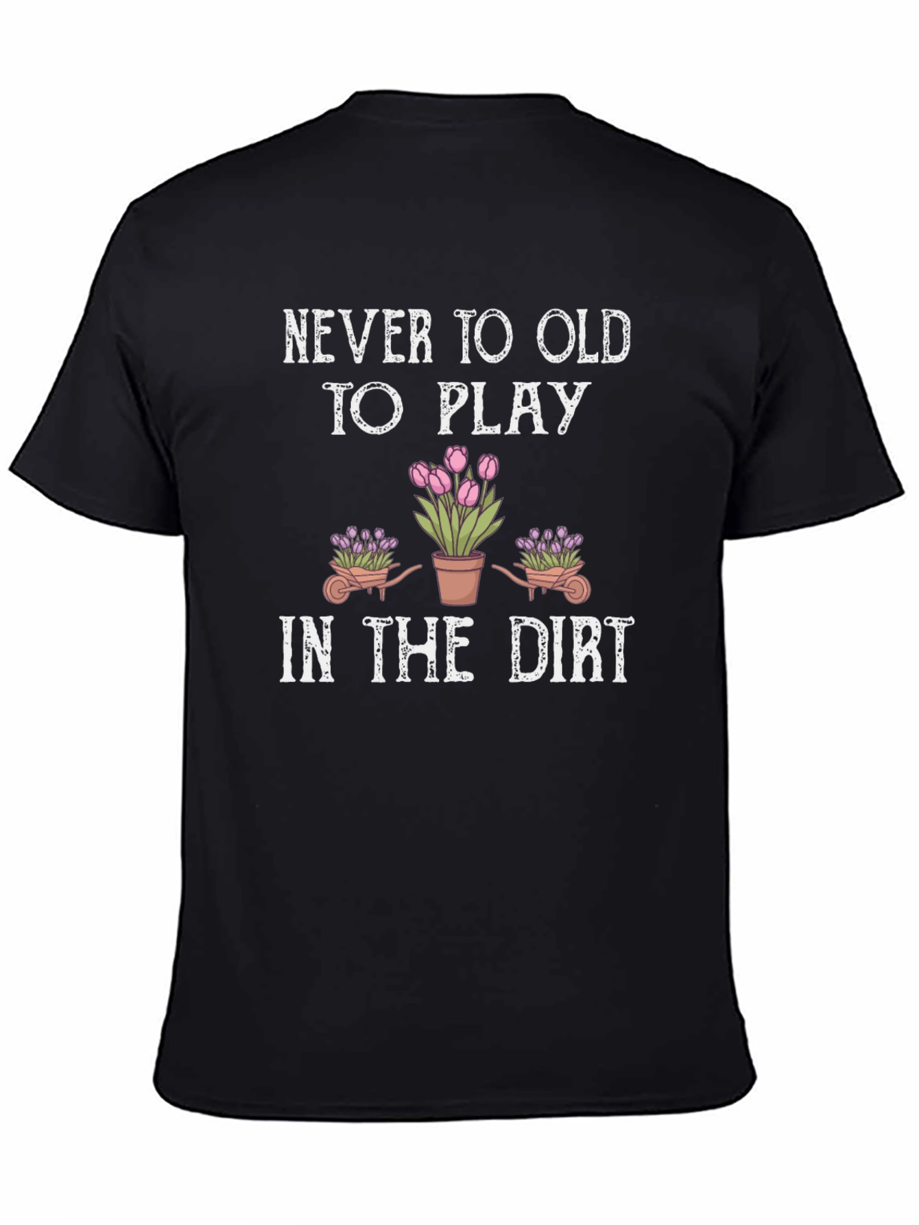 Never Too Old To Play in the Dirt T-Shirt