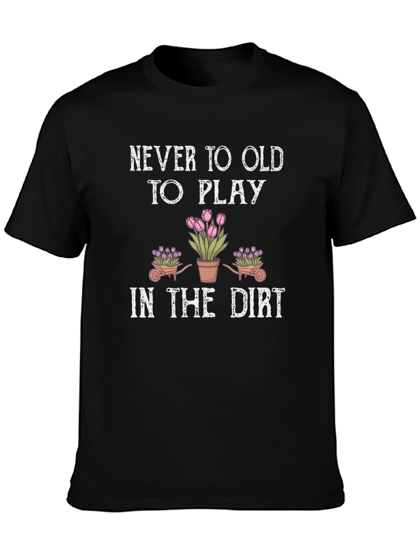 Never Too Old To Play in the Dirt T-Shirt