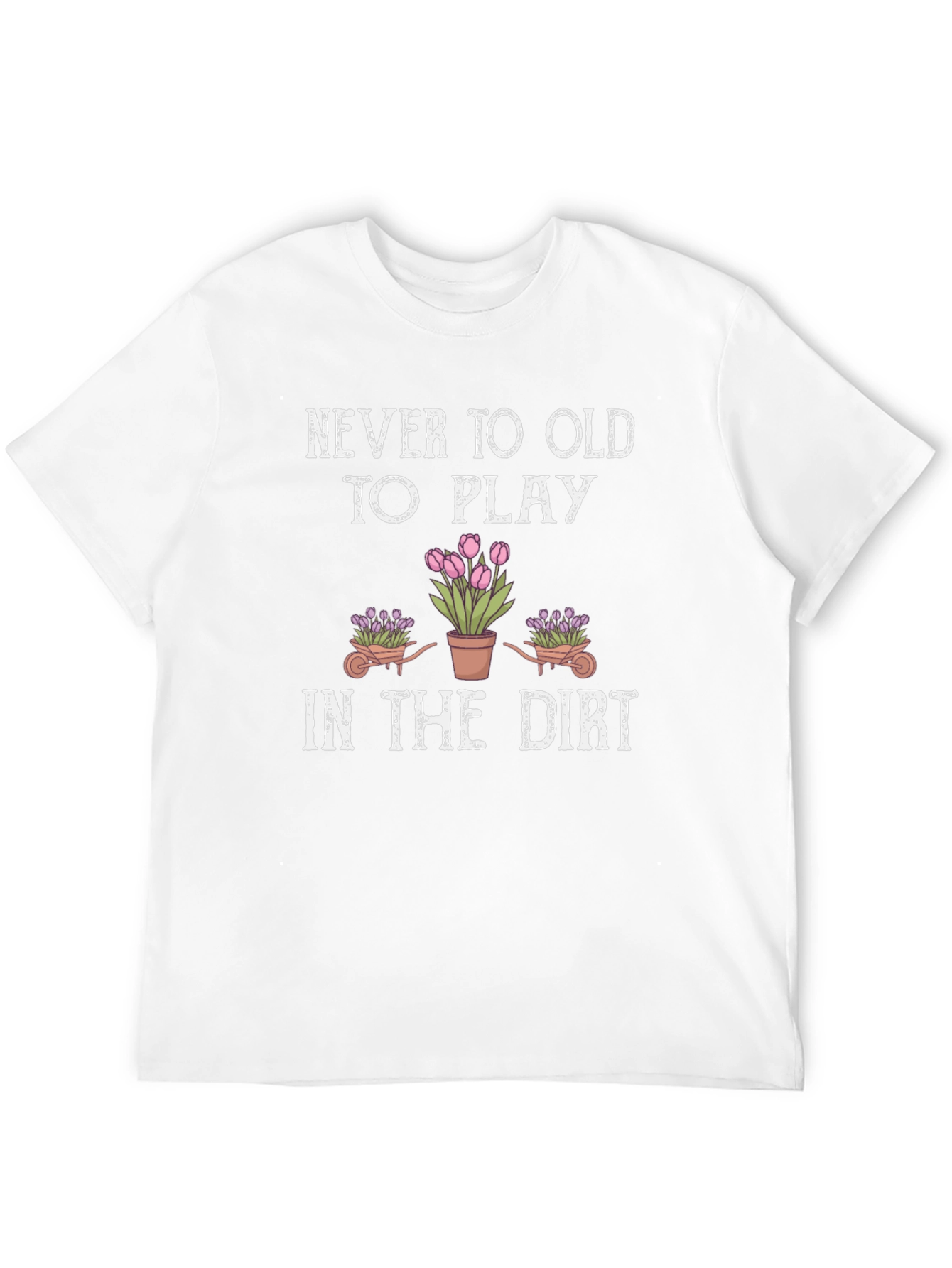 Never Too Old To Play in the Dirt T-Shirt