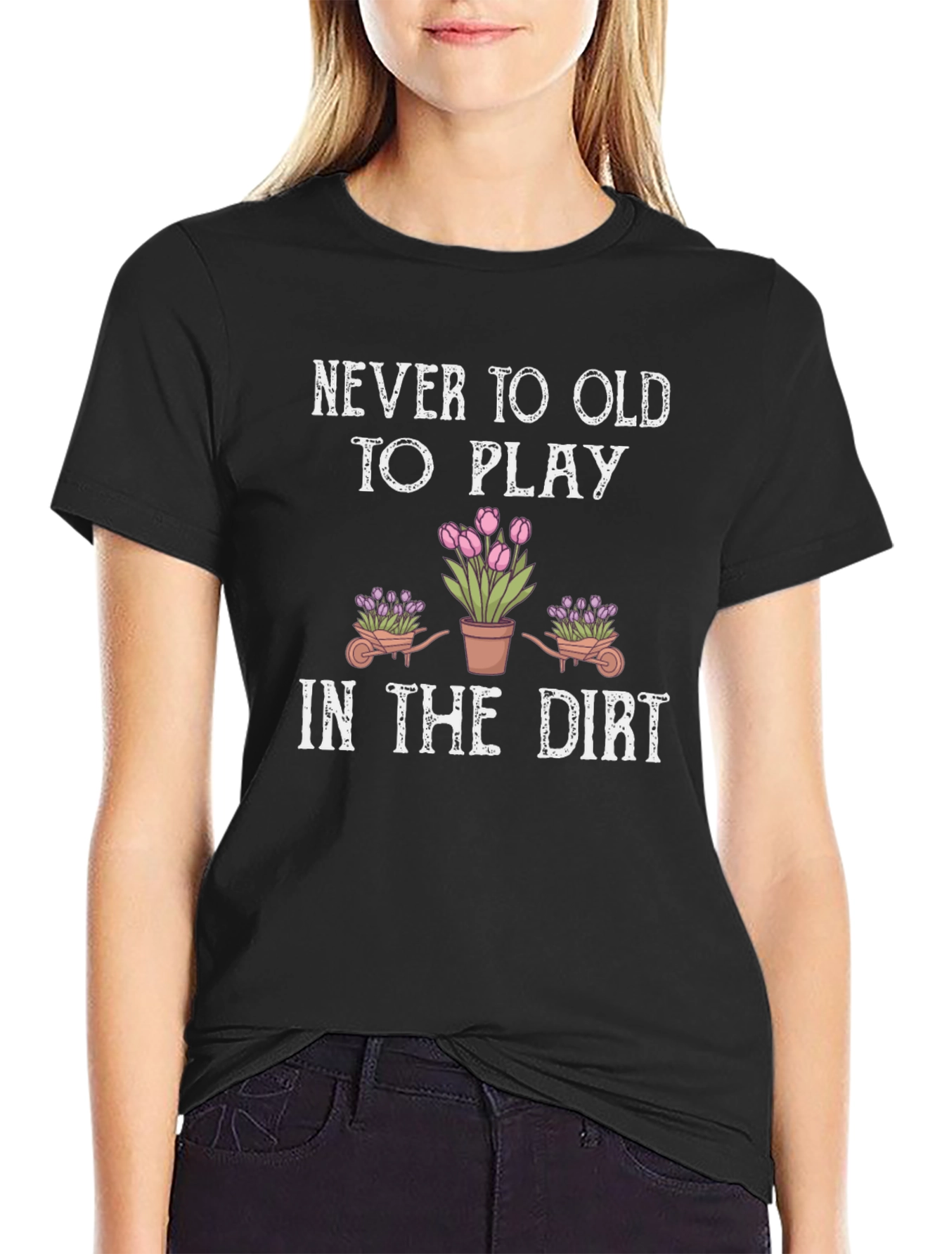 Never Too Old To Play in the Dirt T-Shirt