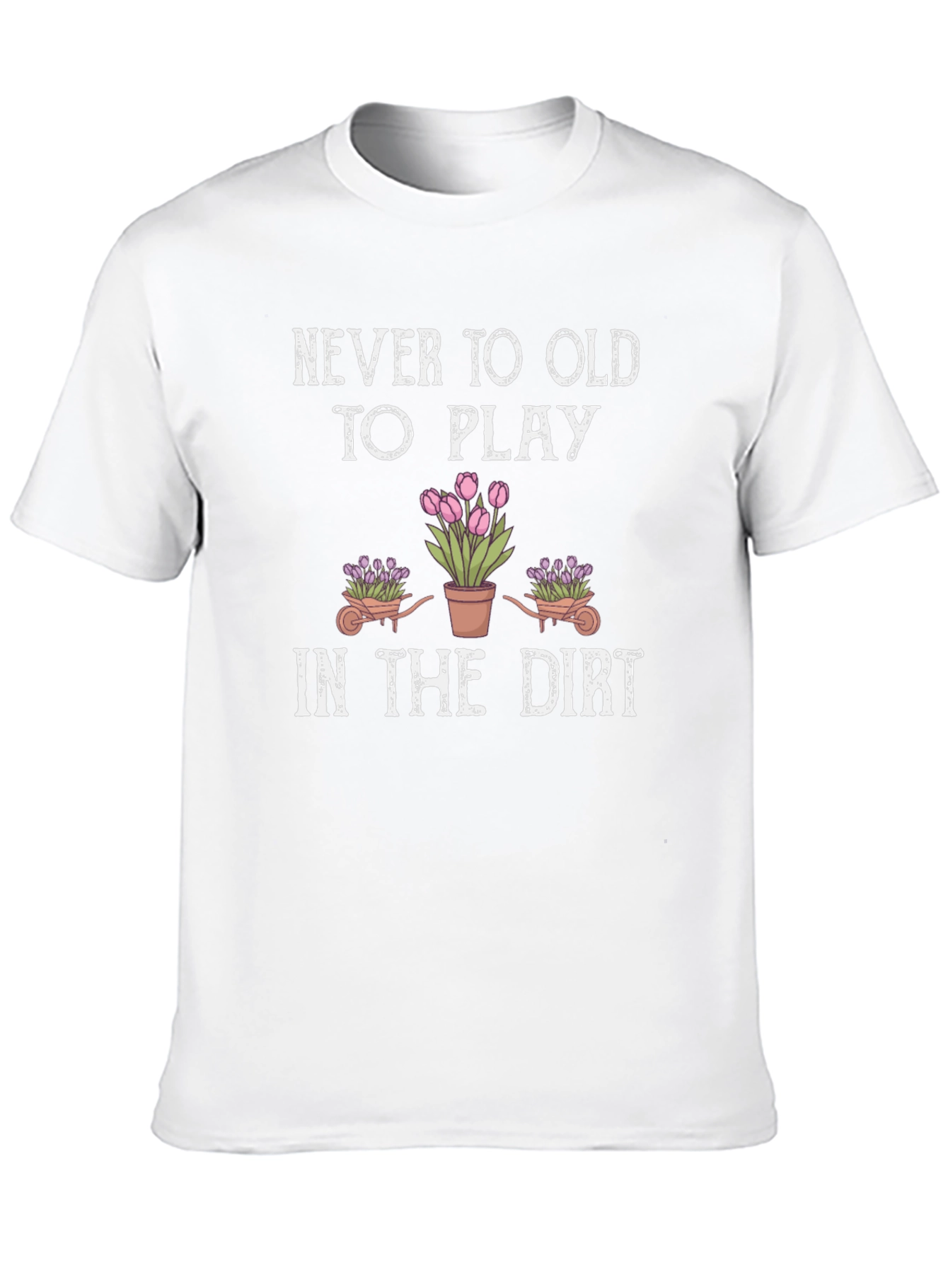 Never Too Old To Play in the Dirt T-Shirt