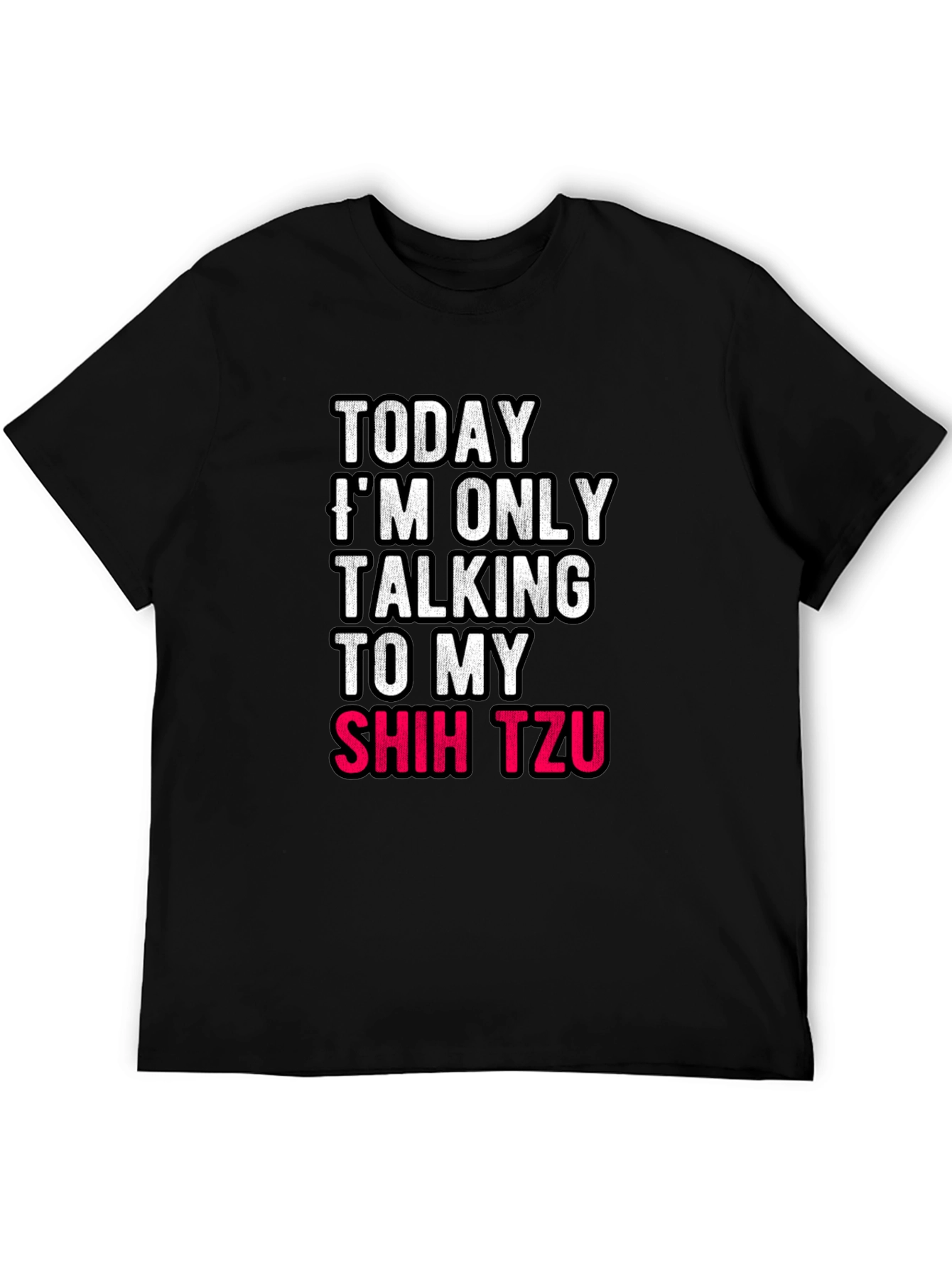 Today Im Only Talking To My Shih Tzu T-Shirt