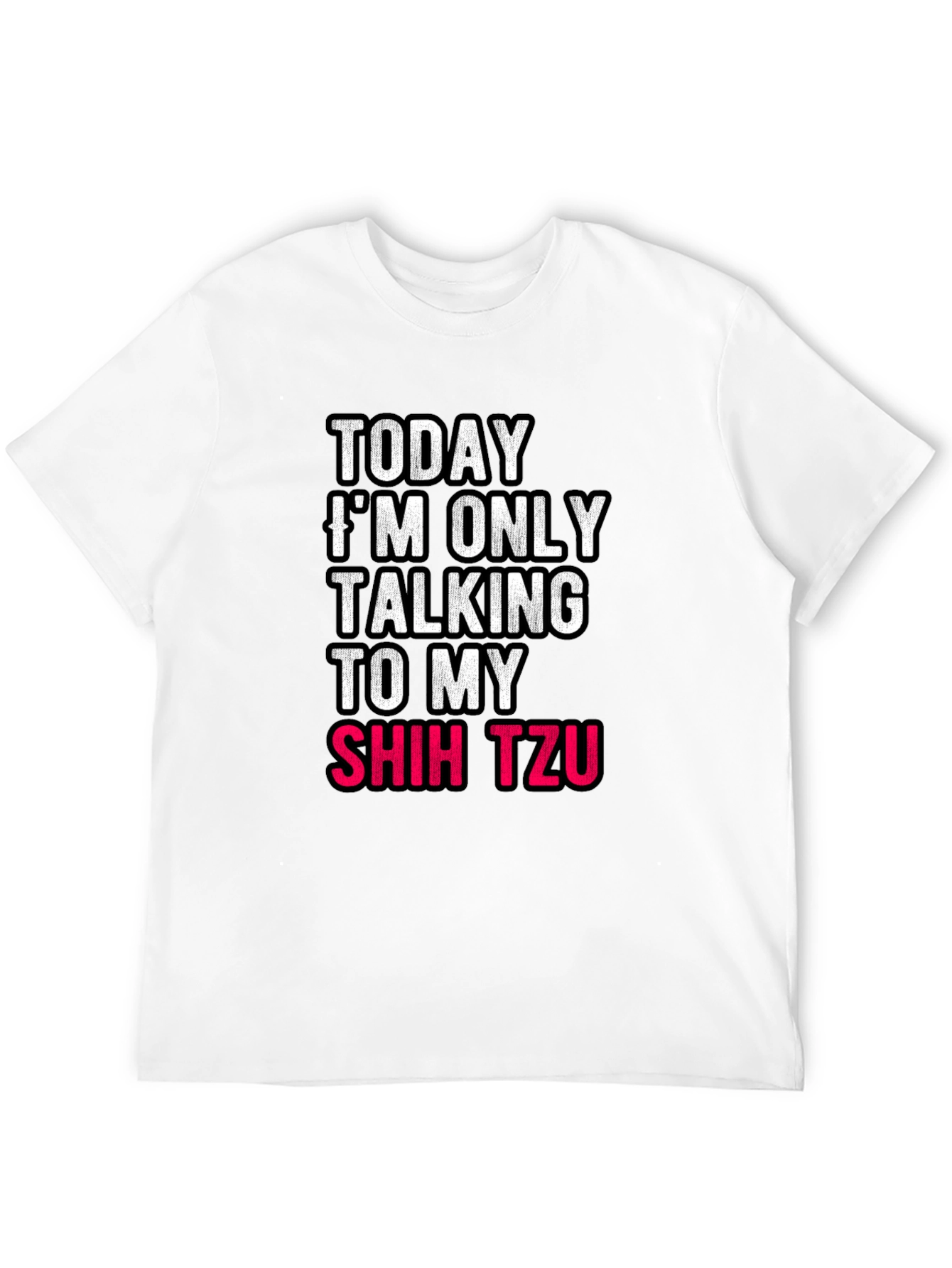 Today Im Only Talking To My Shih Tzu T-Shirt