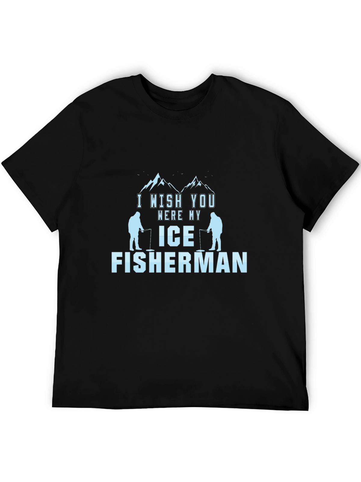 I Wish You Were My Ice Fisherman Black T-Shirt