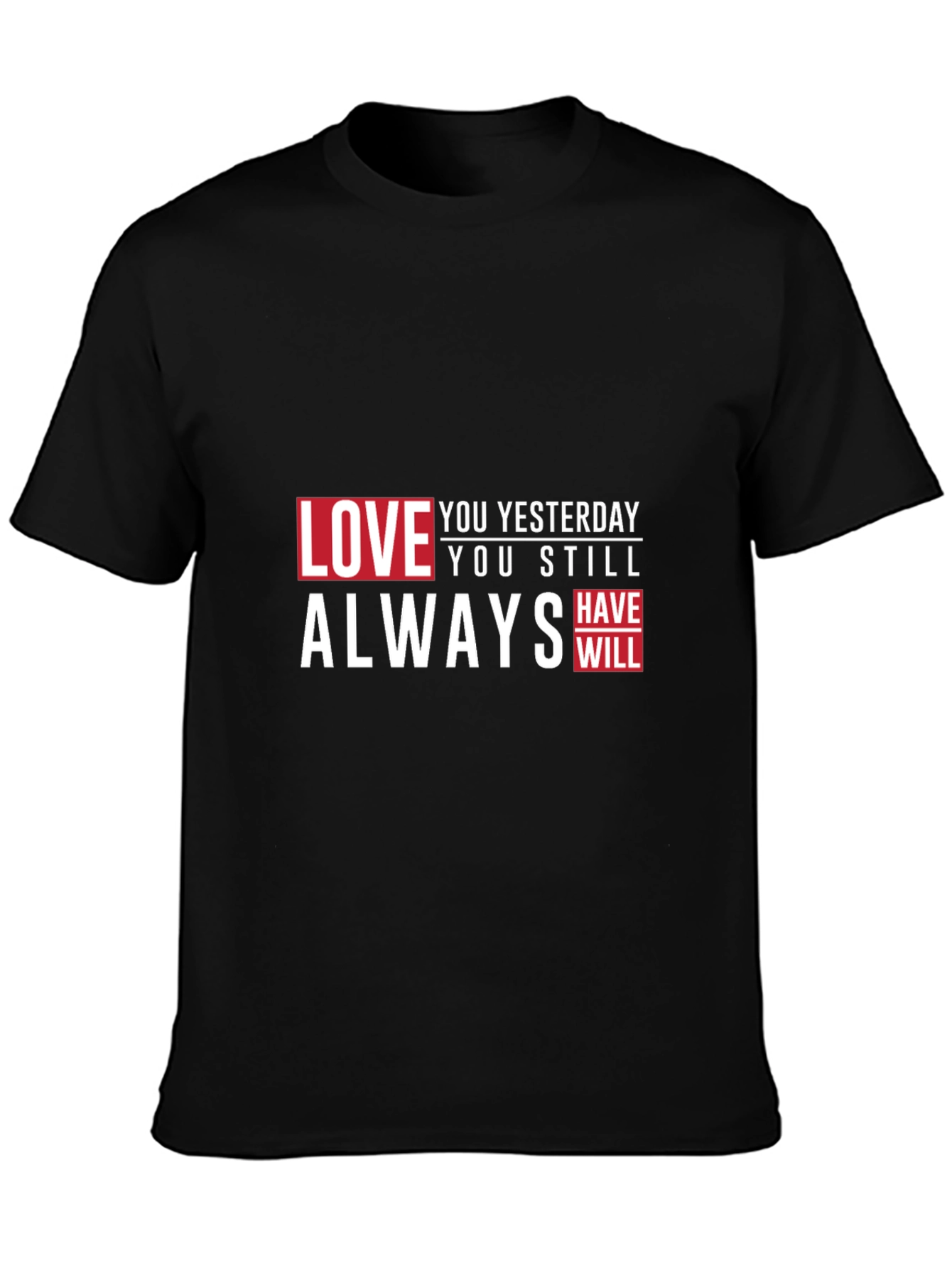 Love You Yesterday T-Shirt - Always Have Will