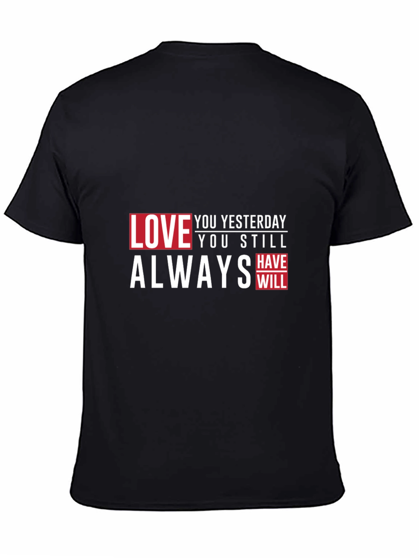 Love You Yesterday T-Shirt - Always Have Will