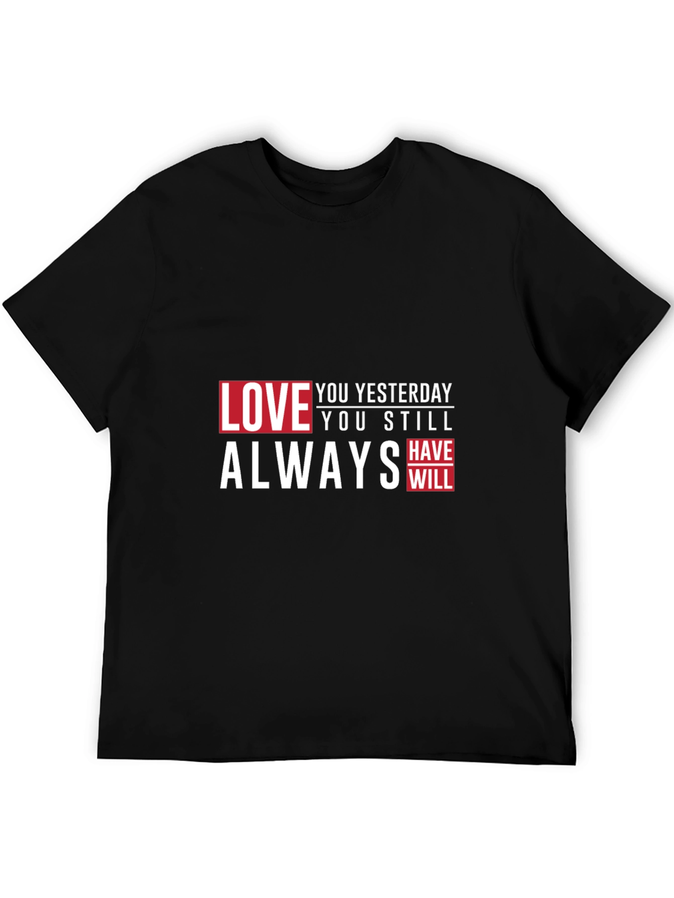 Love You Yesterday T-Shirt - Always Have Will