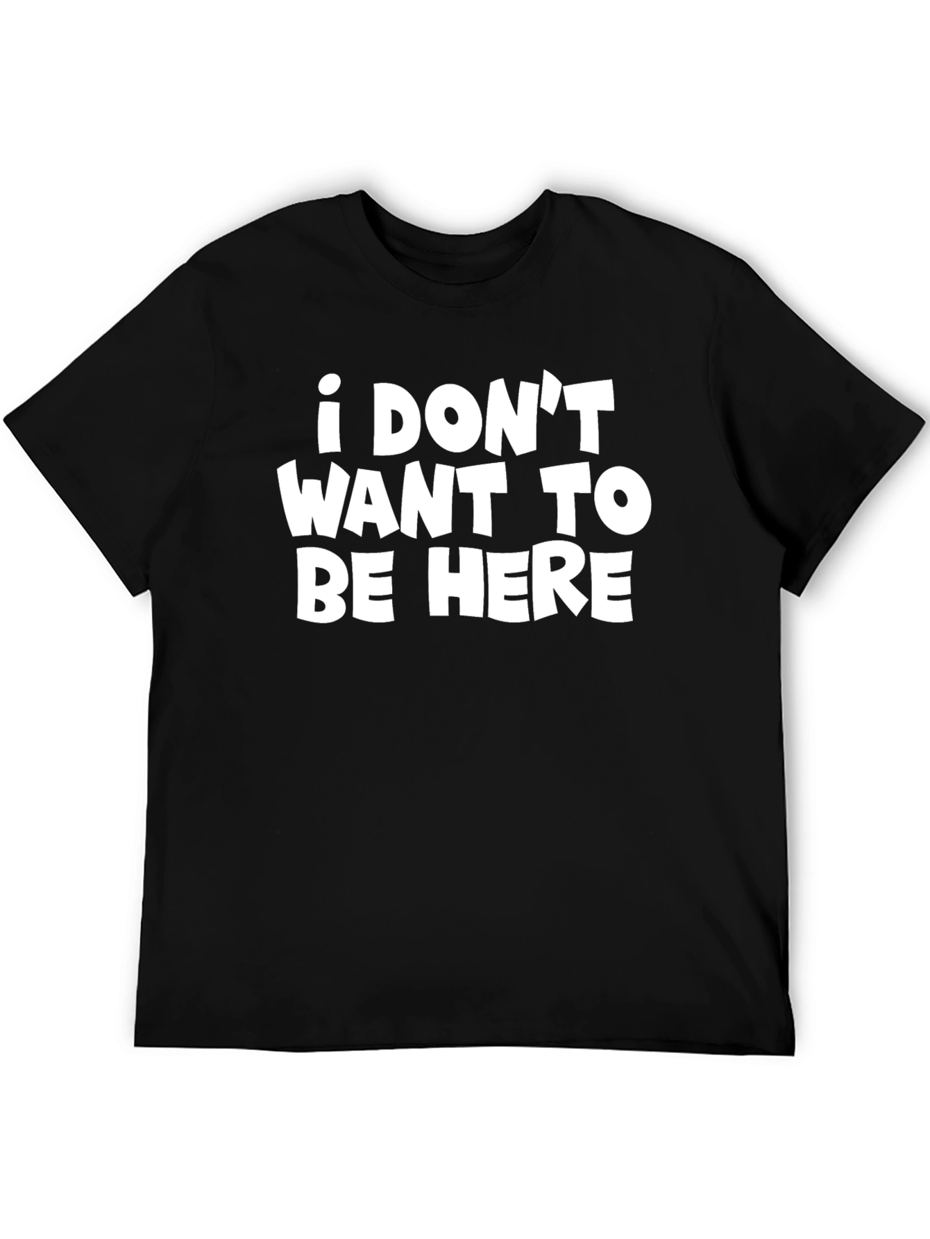 I DONT WANT TO BE HERE Graphic Tee