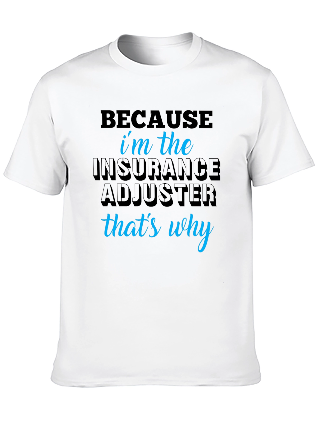 Insurance Adjuster T-Shirt - Because Im the One!