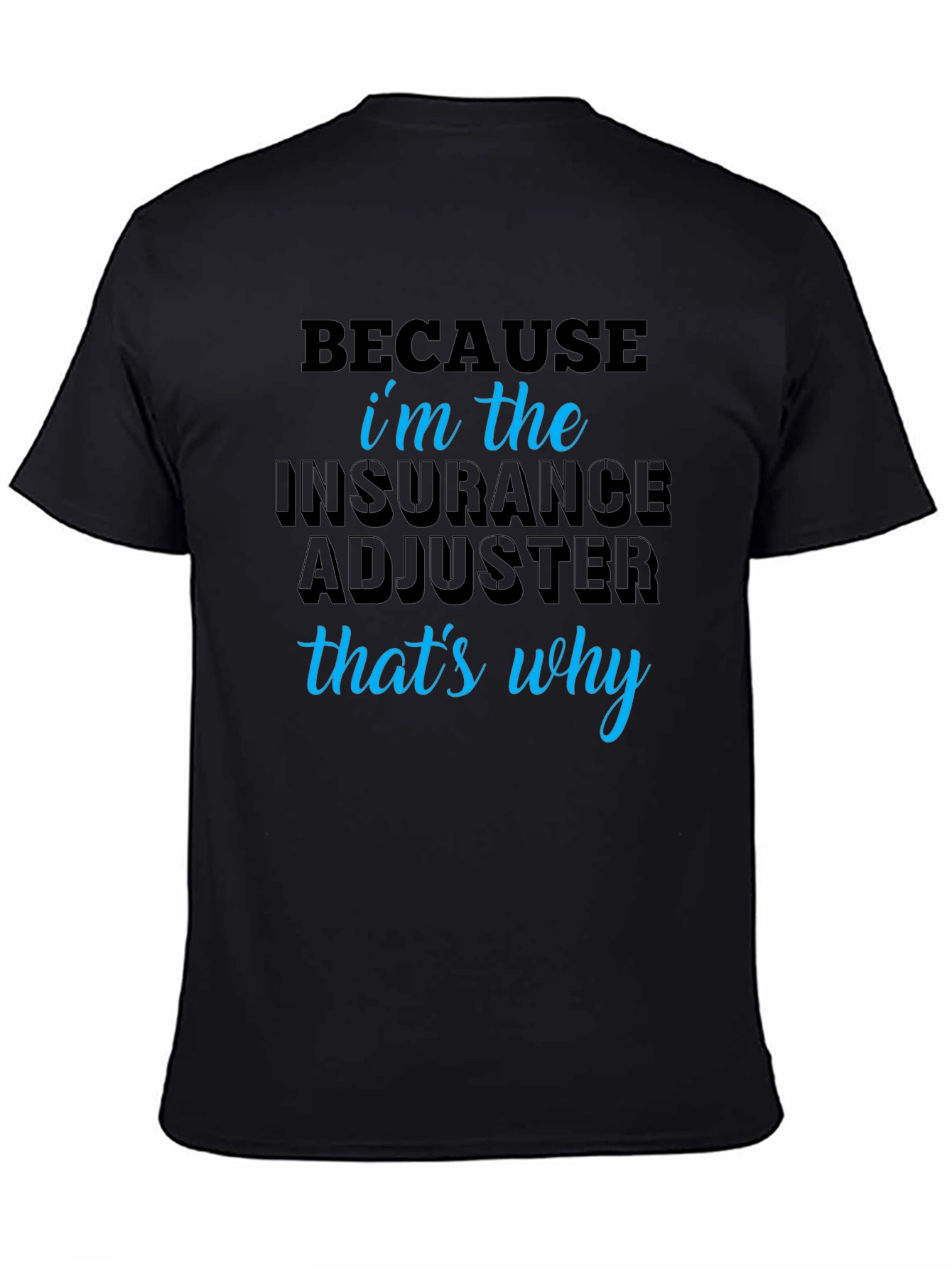 Insurance Adjuster T-Shirt - Because Im the One!