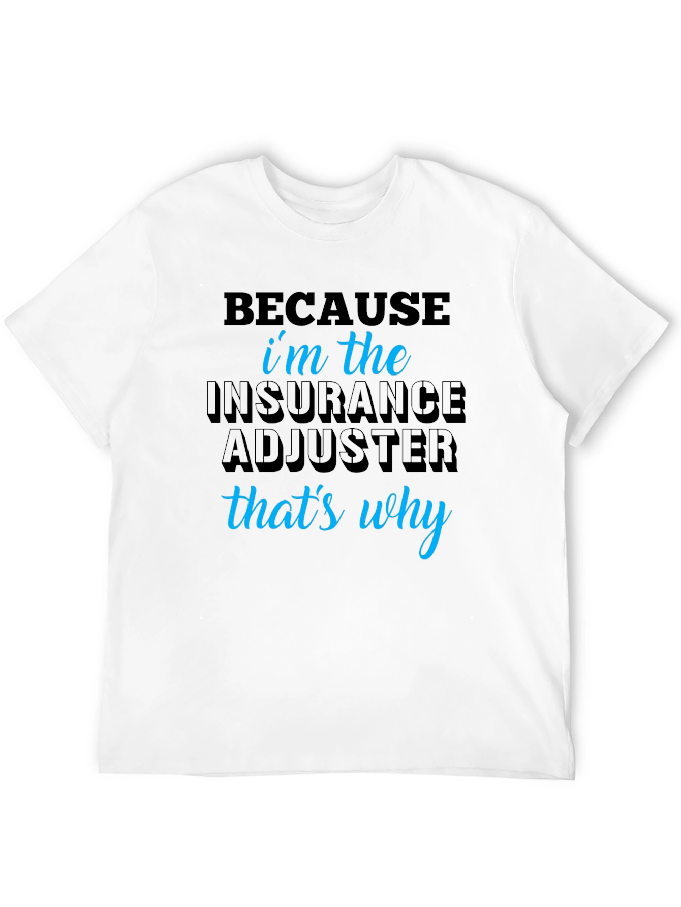 Insurance Adjuster T-Shirt - Because Im the One!