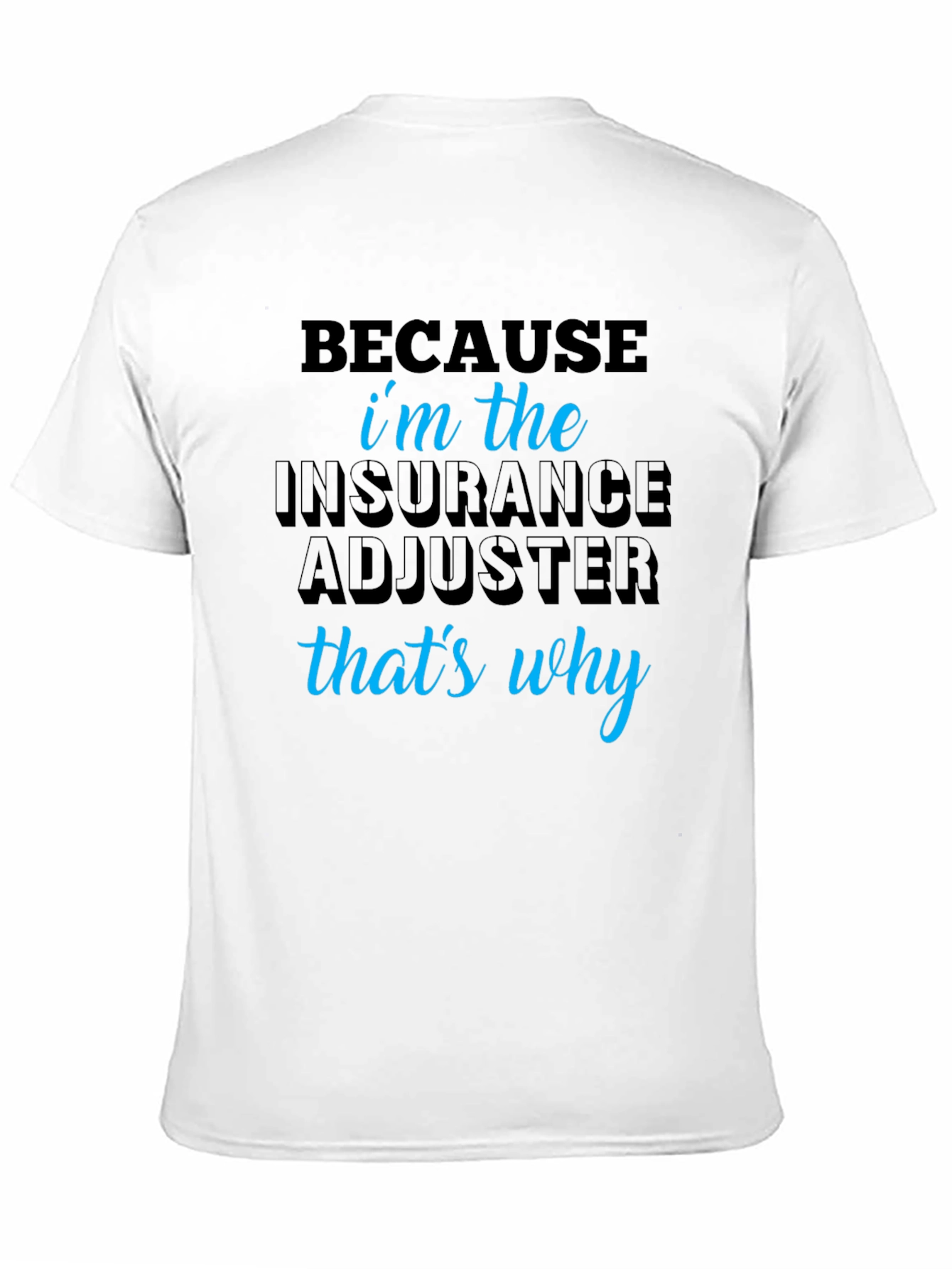 Insurance Adjuster T-Shirt - Because Im the One!