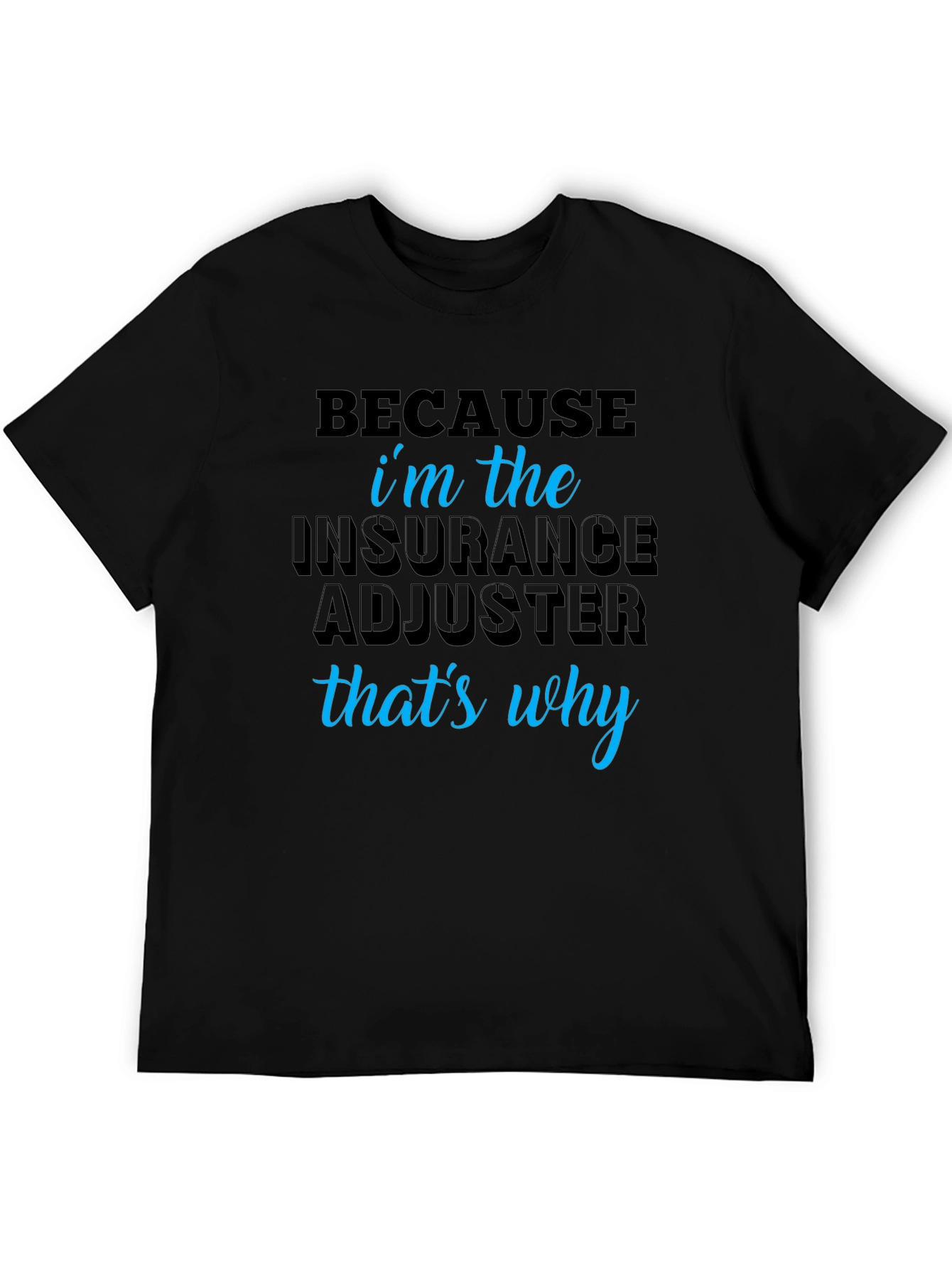 Insurance Adjuster T-Shirt - Because Im the One!