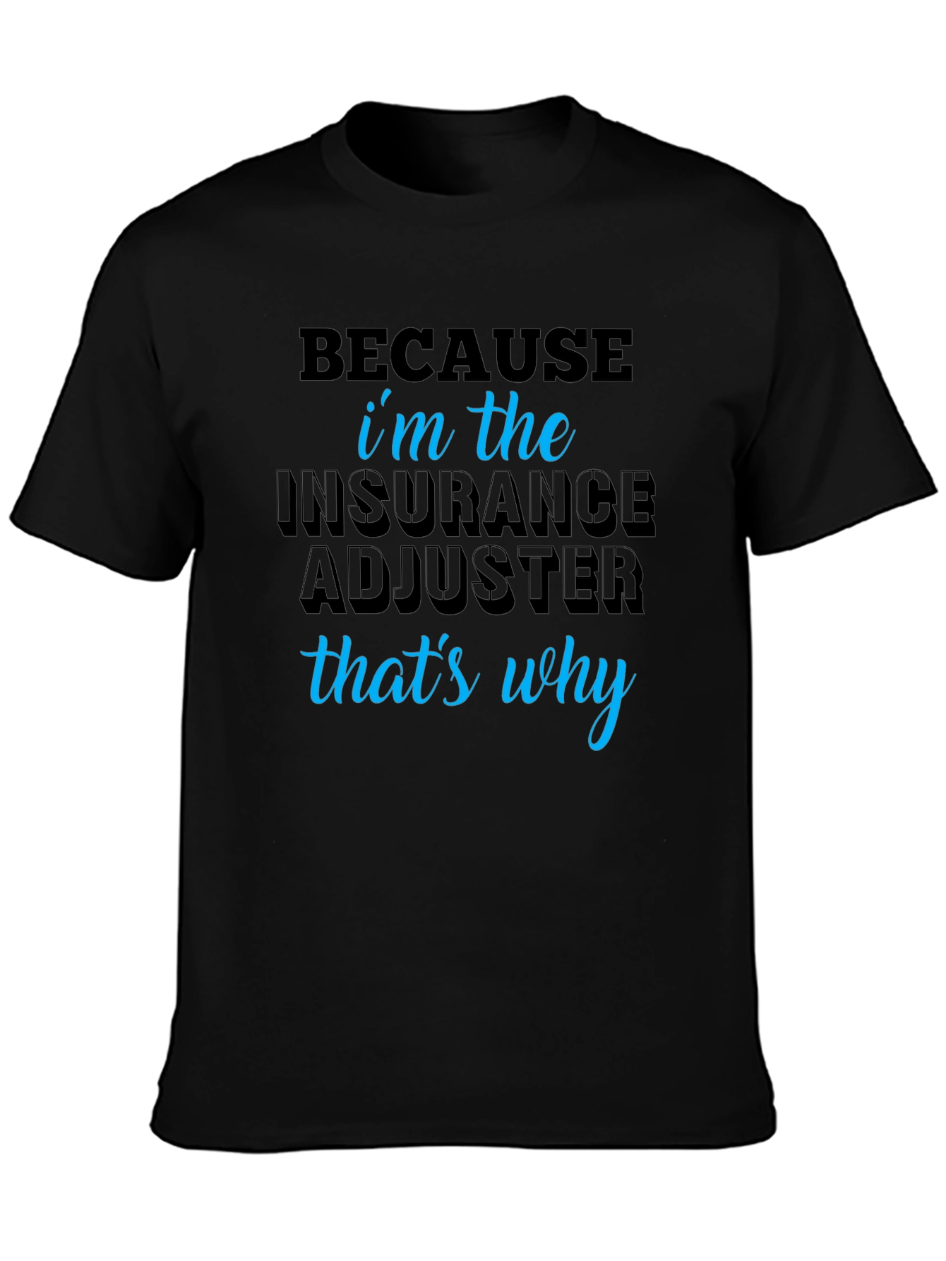 Insurance Adjuster T-Shirt - Because Im the One!