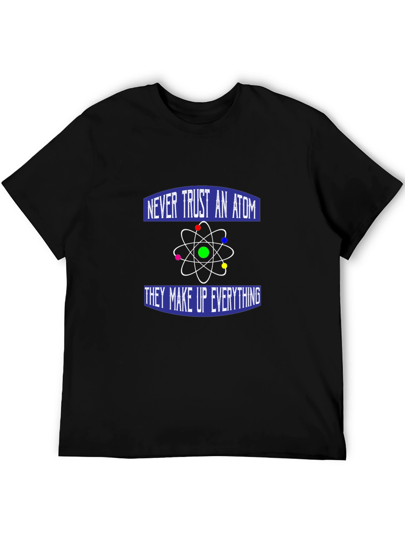 Never Trust an Atom T-Shirt - Funny Science Tee