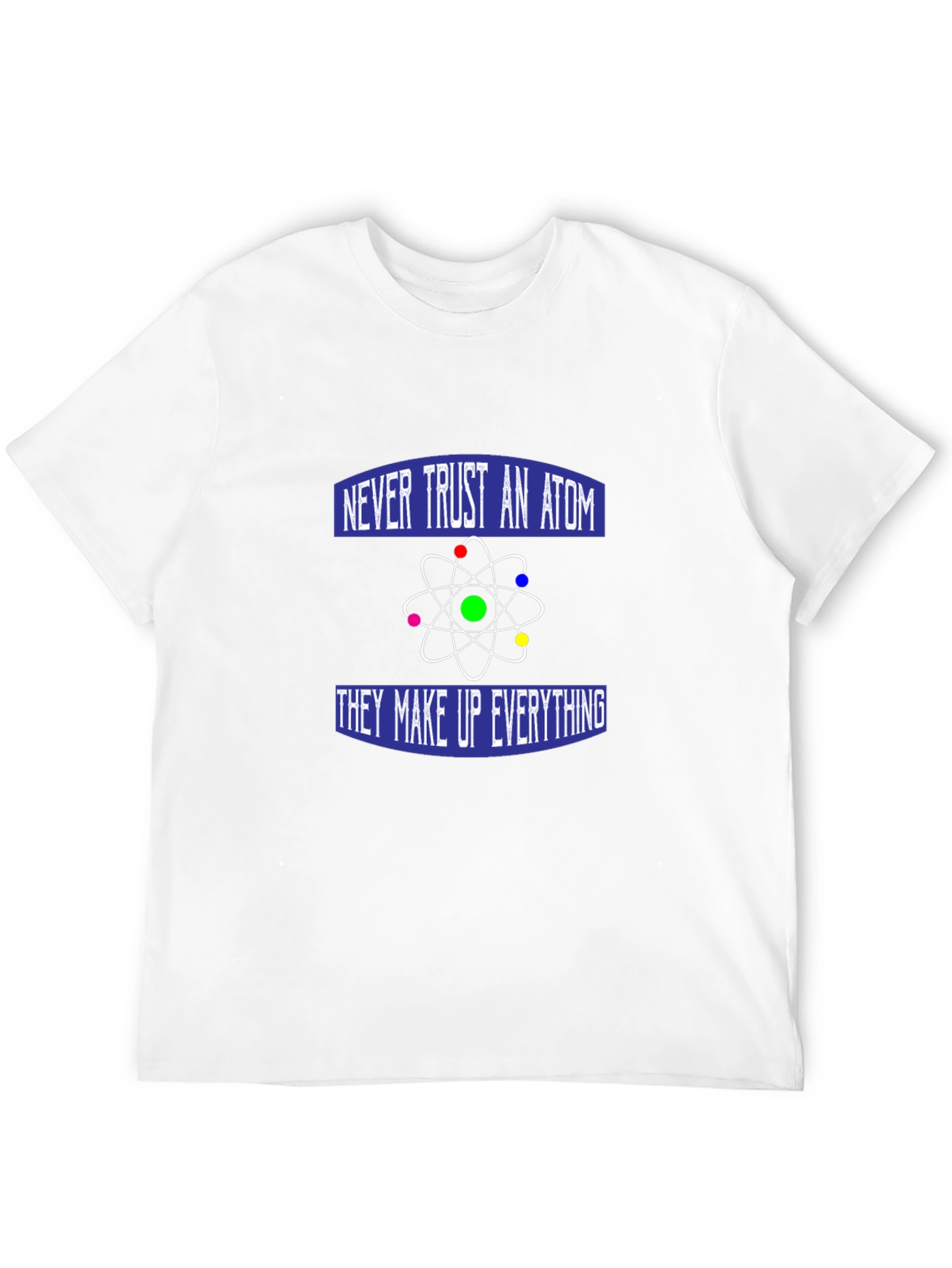 Never Trust an Atom T-Shirt - Funny Science Tee