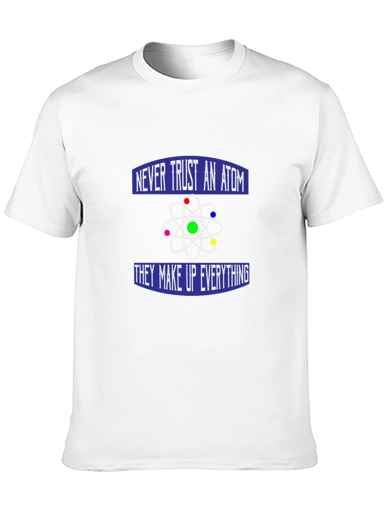 Never Trust an Atom T-Shirt - Funny Science Tee