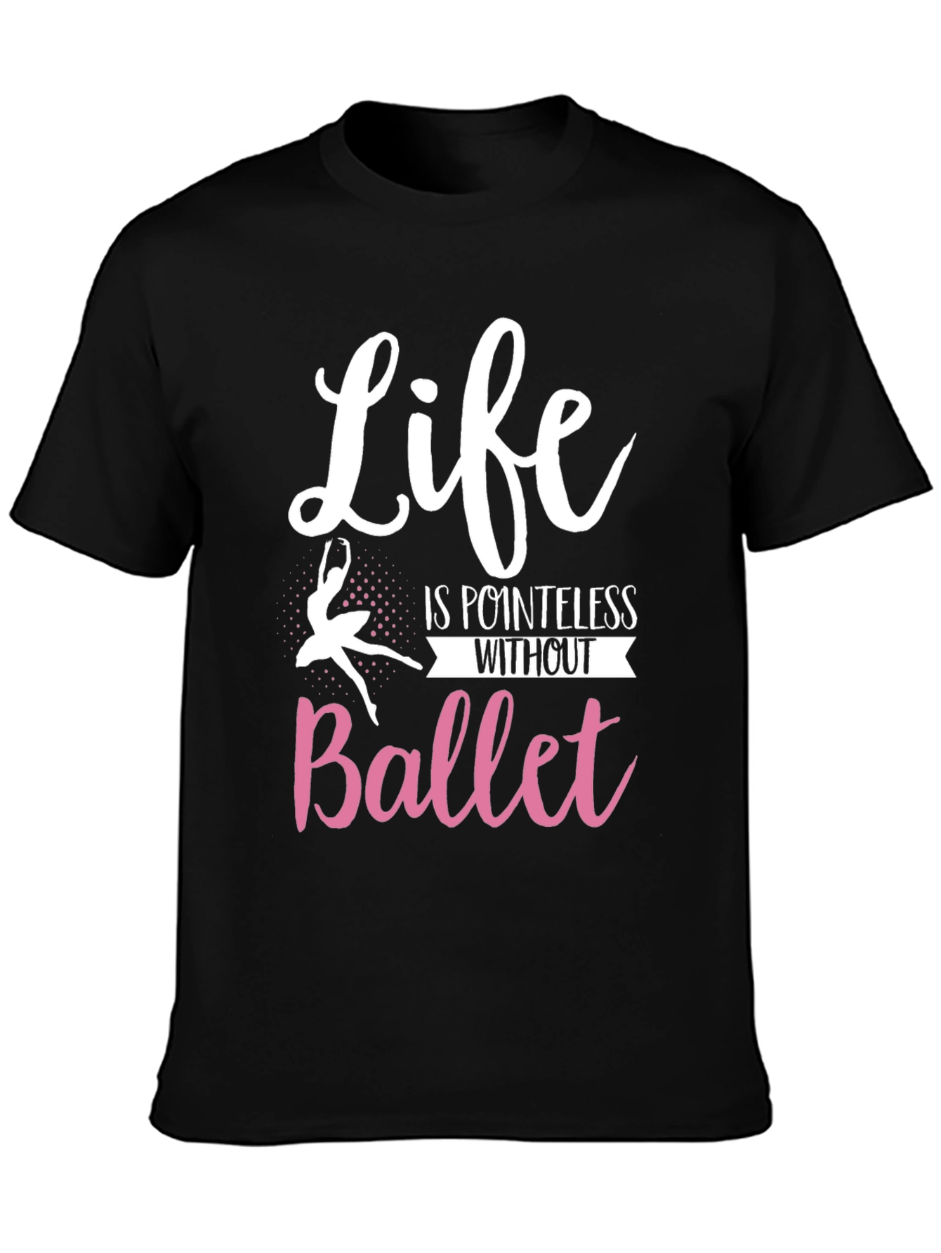 Life is Pointless Without Ballet T-Shirt