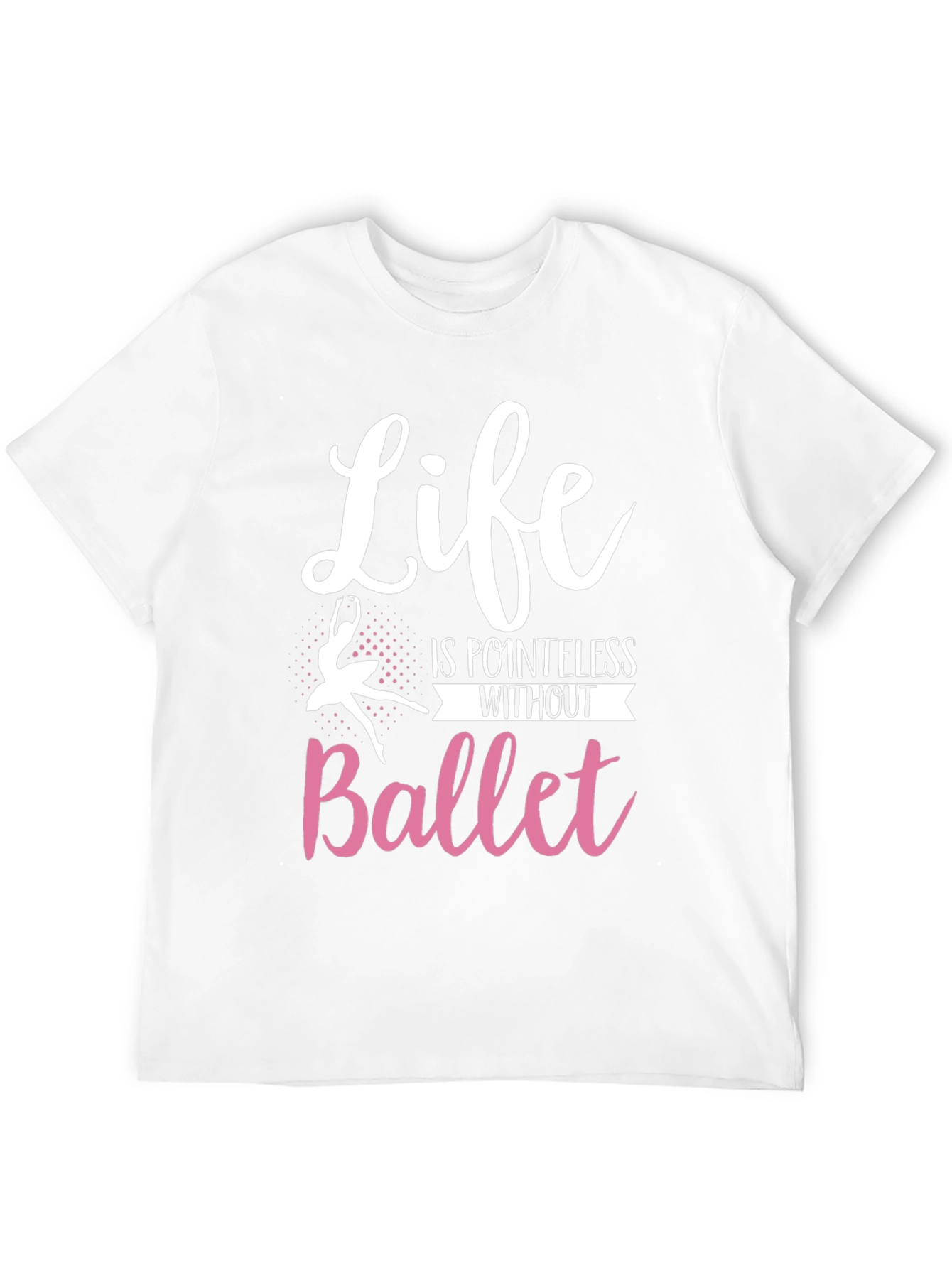 Life is Pointless Without Ballet T-Shirt