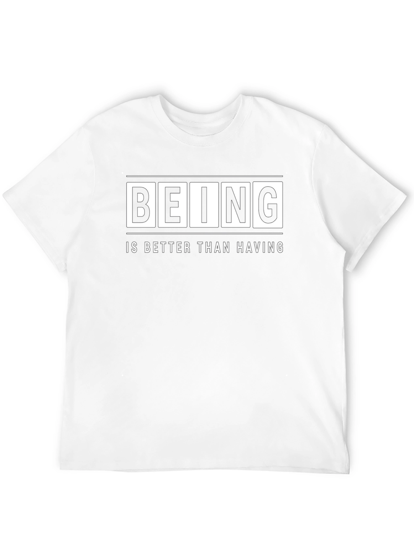 Being Is Better Than Having - Graphic T-Shirt
