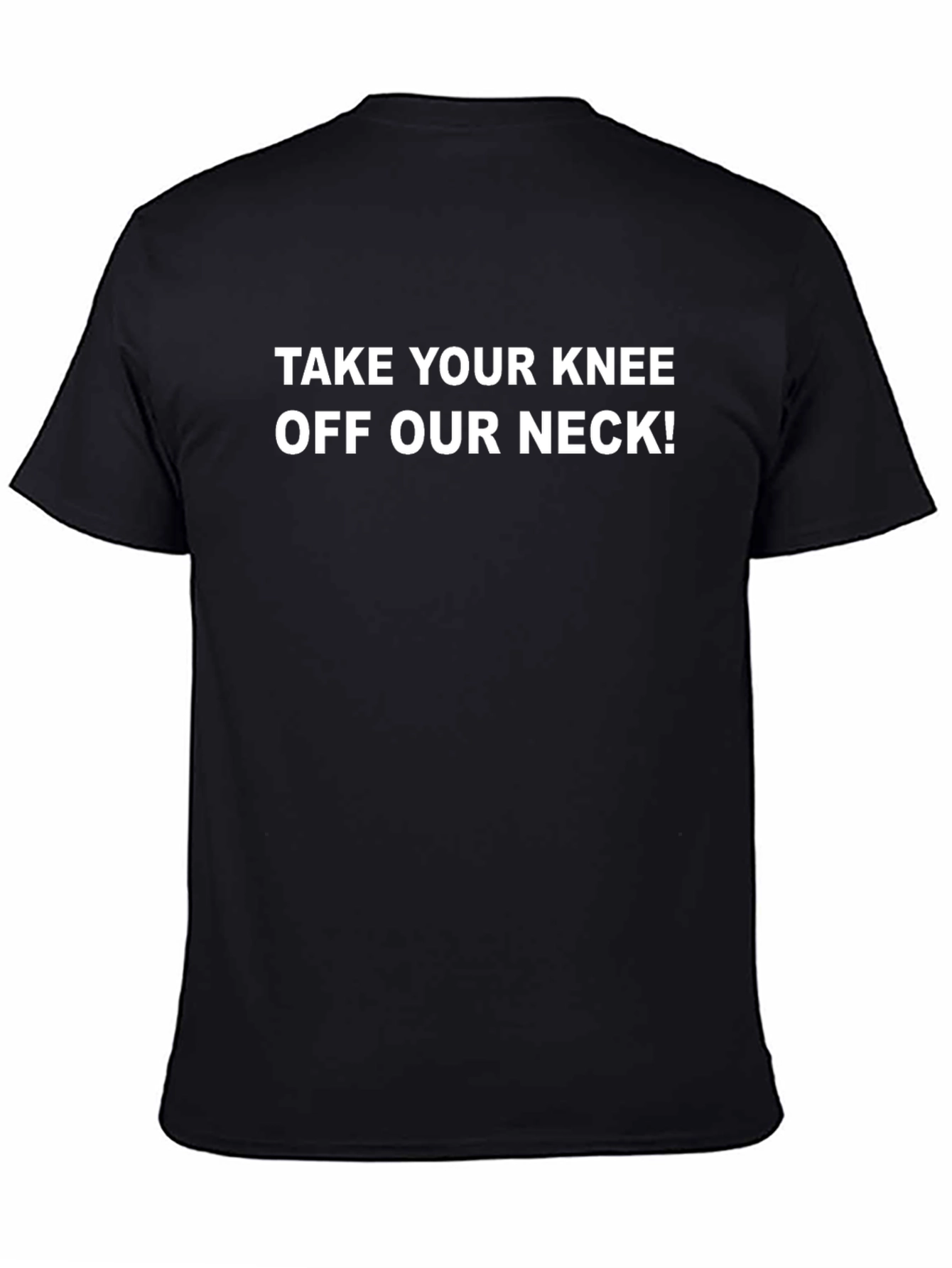 Statement T-Shirt: Take Your Knee Off Our Neck!