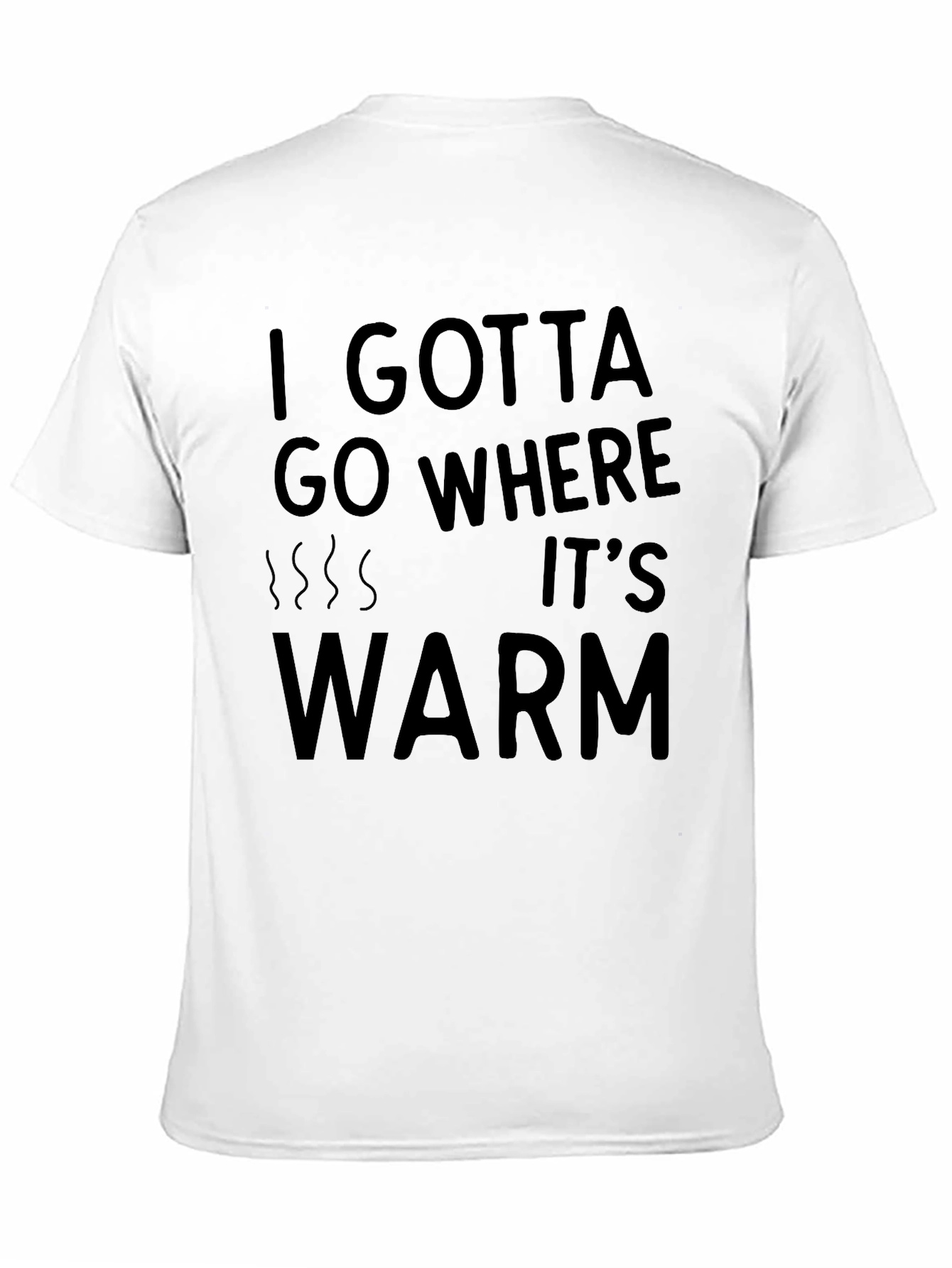 I Gotta Go Where Its Warm T-Shirt - Black