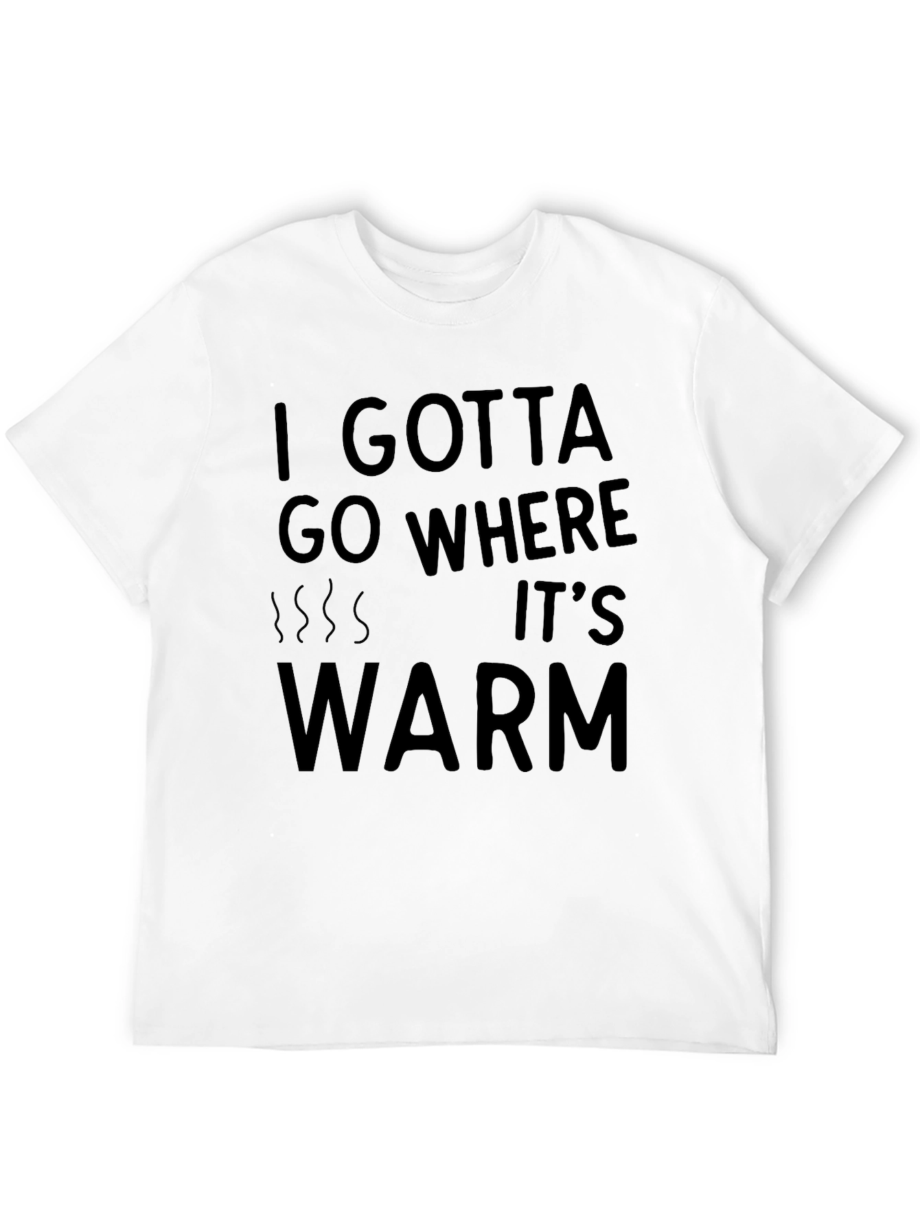 I Gotta Go Where Its Warm T-Shirt - Black