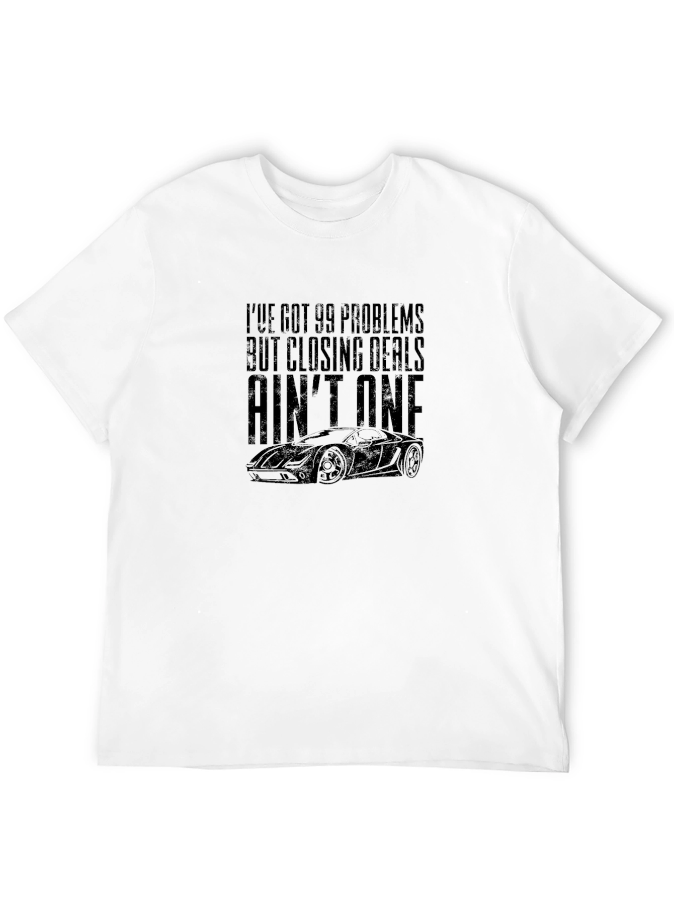 99 Problems Closing Deals Funny Car Enthusiast T-Shirt