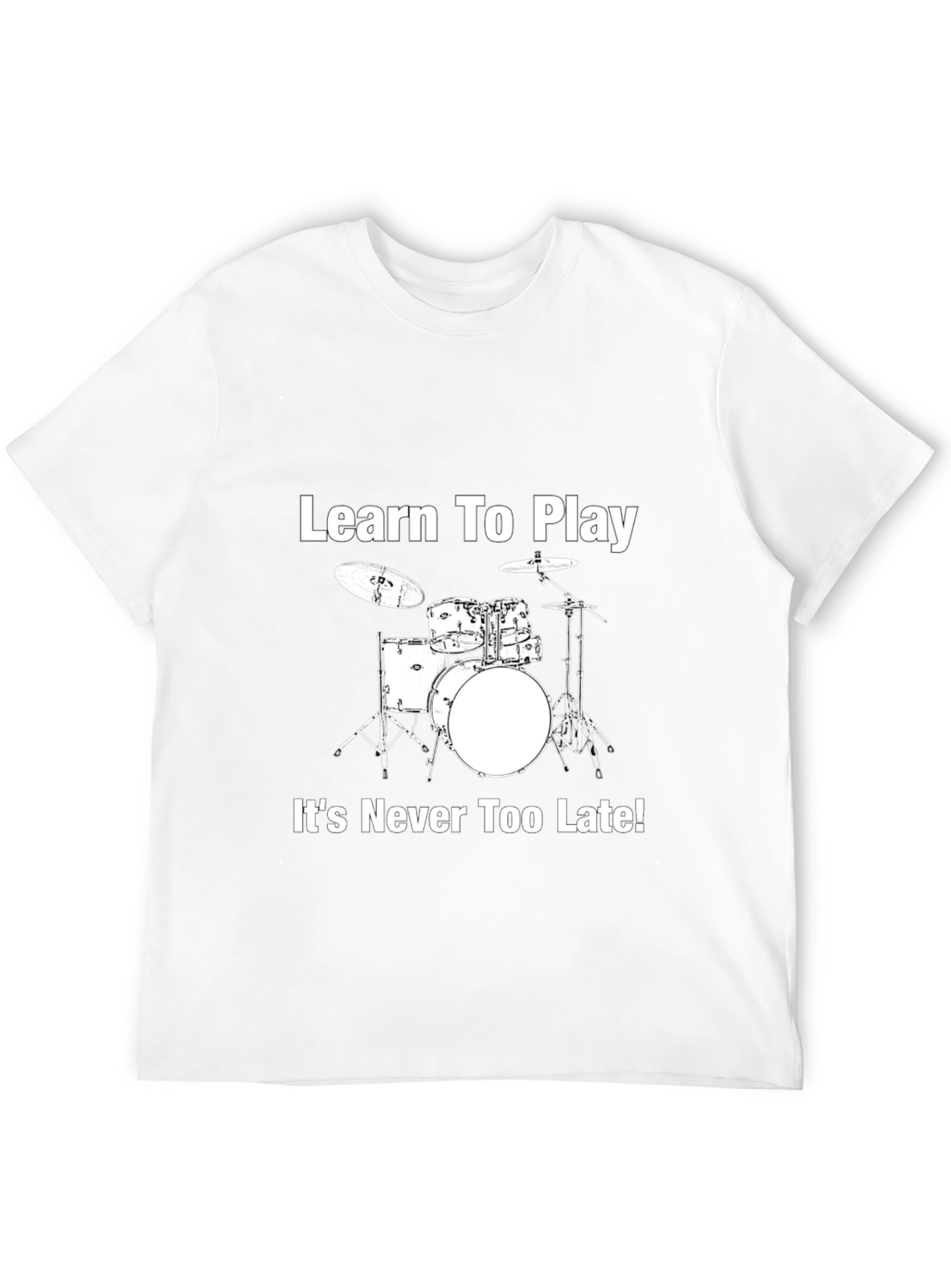 Learn to Play Drums T-Shirt - Never Too Late