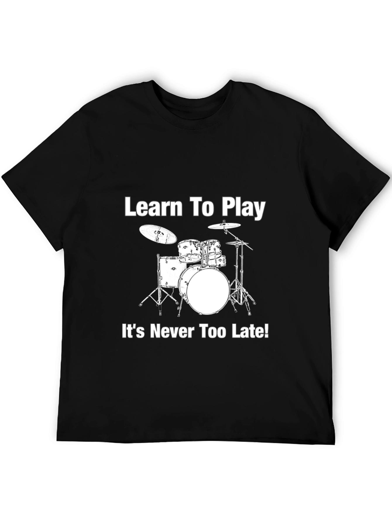 Learn to Play Drums T-Shirt - Never Too Late