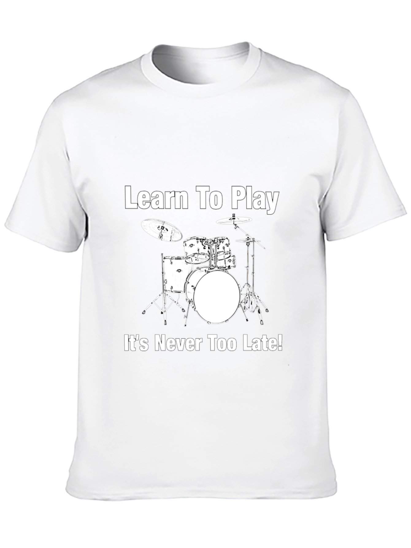 Learn to Play Drums T-Shirt - Never Too Late