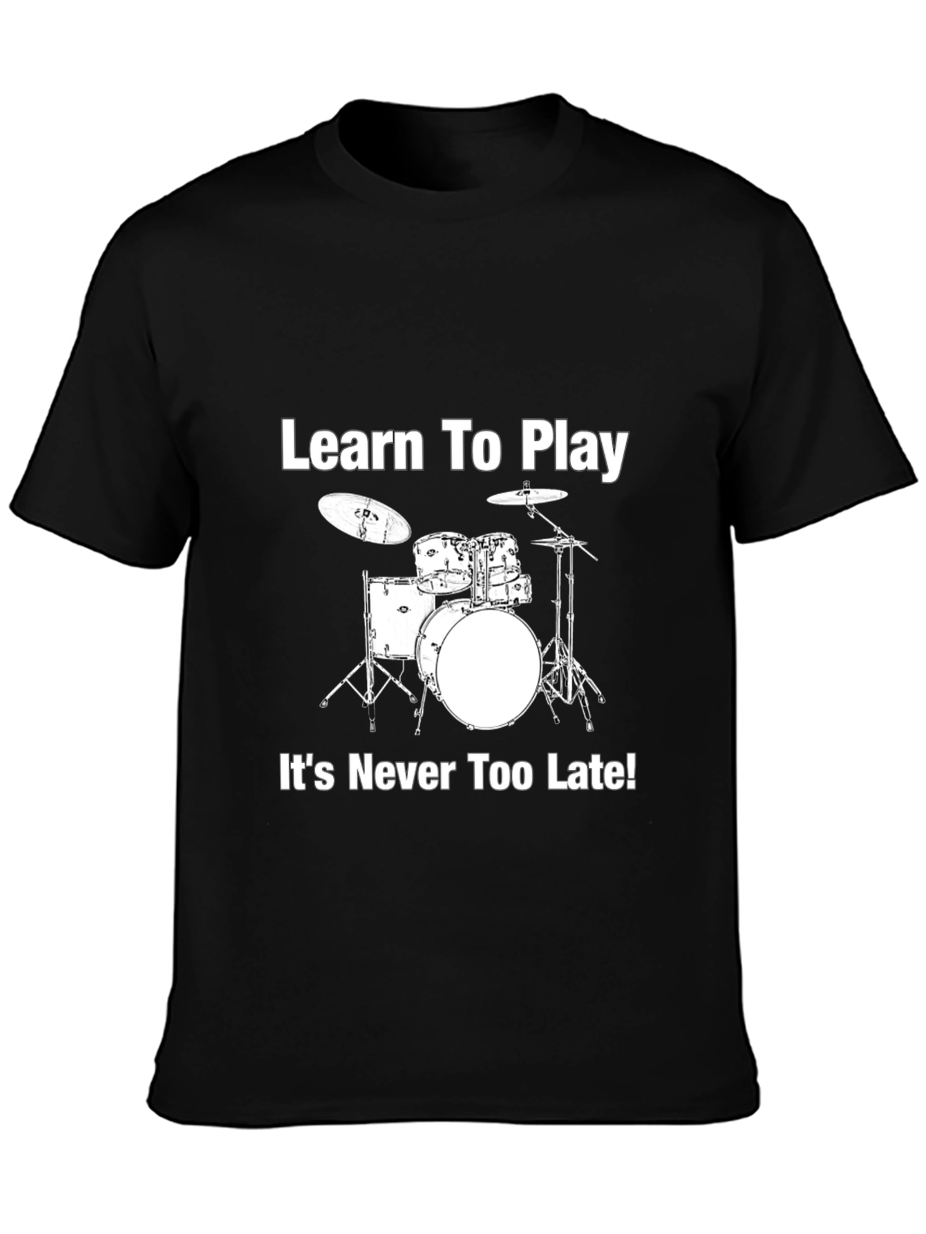 Learn to Play Drums T-Shirt - Never Too Late