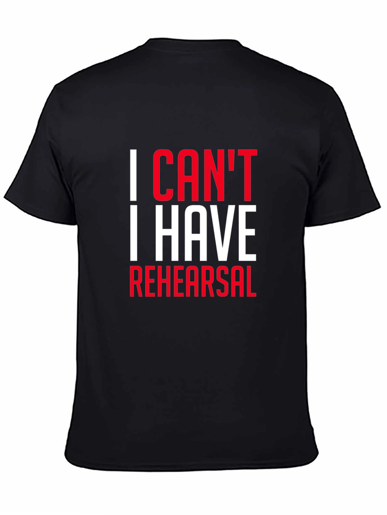 I Cant I Have Rehearsal Black T-Shirt